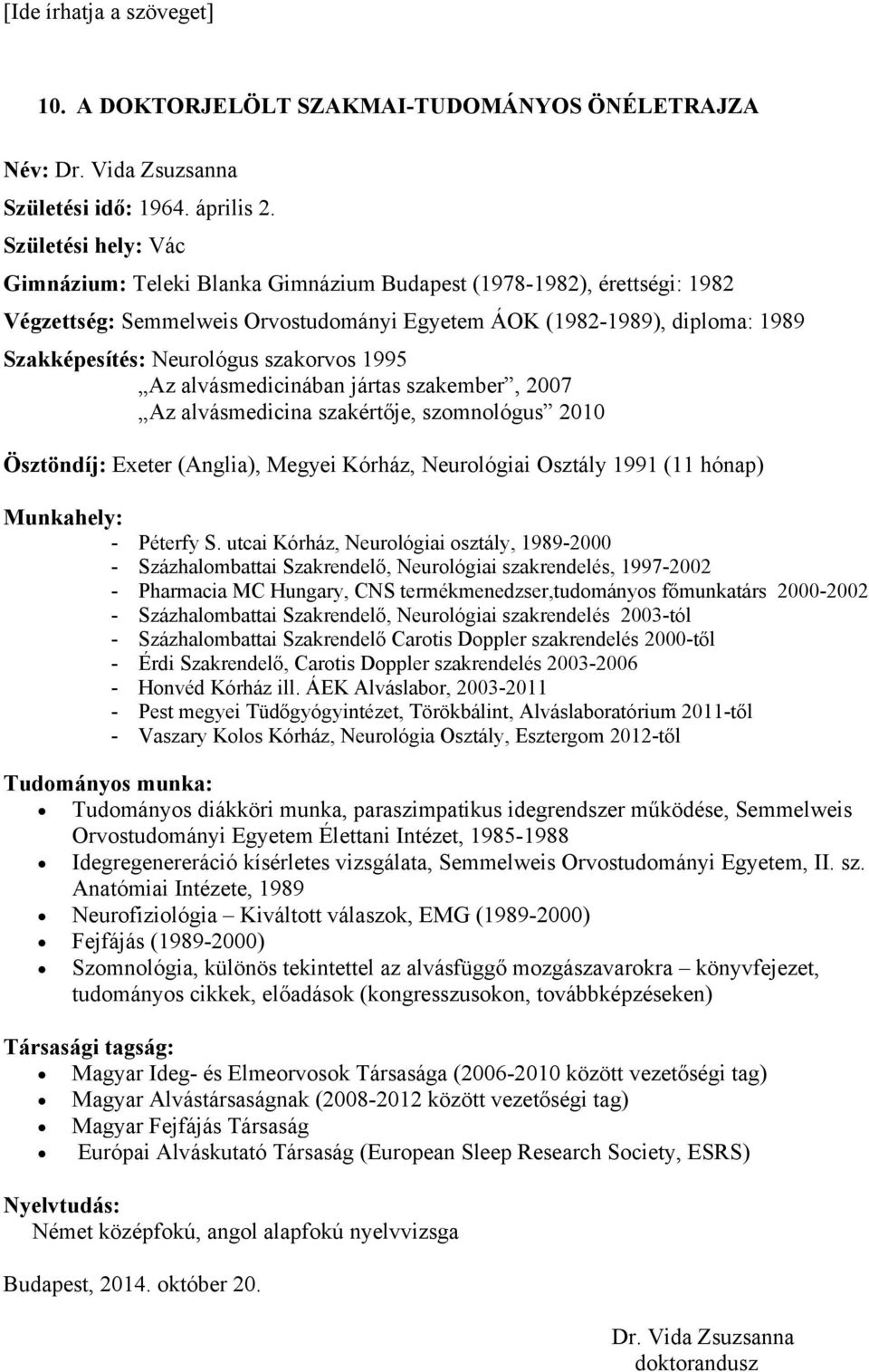 szakorvos 1995 Az alvásmedicinában jártas szakember, 2007 Az alvásmedicina szakértője, szomnológus 2010 Ösztöndíj: Exeter (Anglia), Megyei Kórház, Neurológiai Osztály 1991 (11 hónap) Munkahely: -