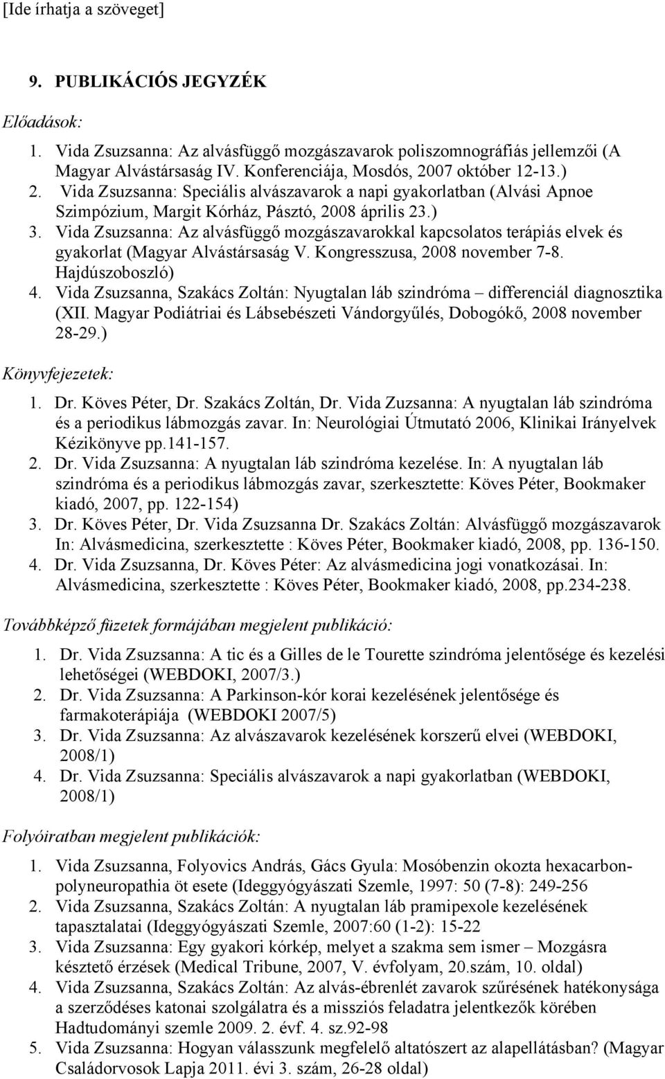 Vida Zsuzsanna: Az alvásfüggő mozgászavarokkal kapcsolatos terápiás elvek és gyakorlat (Magyar Alvástársaság V. Kongresszusa, 2008 november 7-8. Hajdúszoboszló) 4.