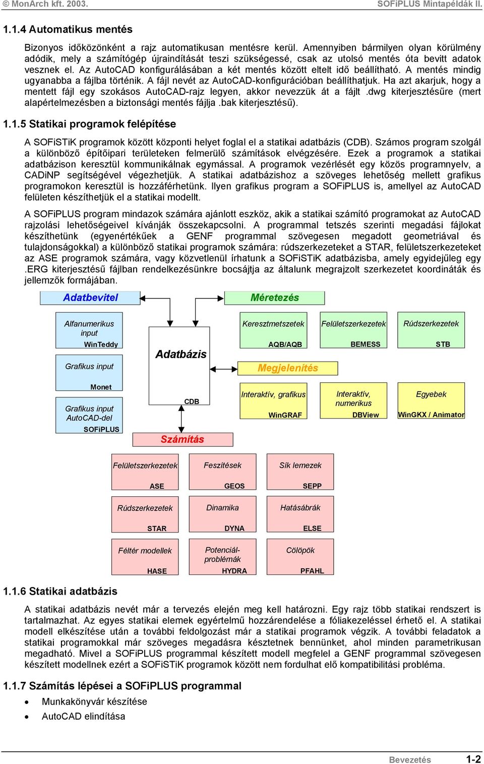 Az AutoCAD konfigurálásában a két mentés között eltelt idő beállítható. A mentés mindig ugyanabba a fájlba történik. A fájl nevét az AutoCAD-konfigurációban beállíthatjuk.