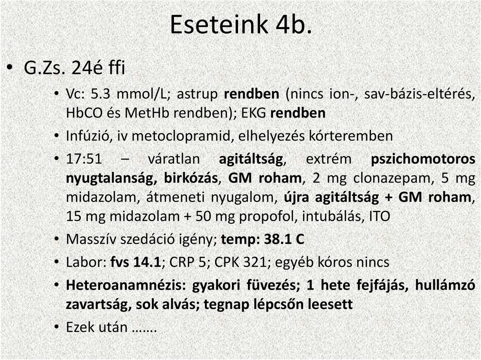 17:51 váratlan agitáltság, extrém pszichomotoros nyugtalanság, birkózás, GM roham, 2 mg clonazepam, 5 mg midazolam, átmeneti nyugalom, újra