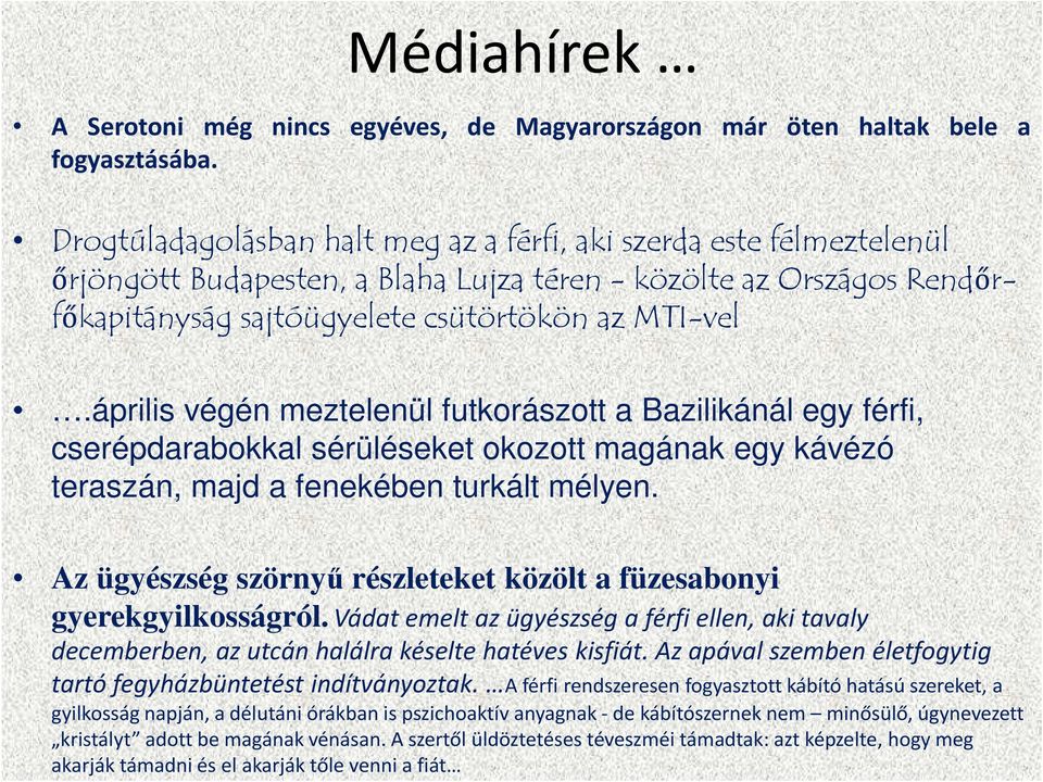 április végén meztelenül futkorászott a Bazilikánál egy férfi, cserépdarabokkal sérüléseket okozott magának egy kávézó teraszán, majd a fenekében turkált mélyen.