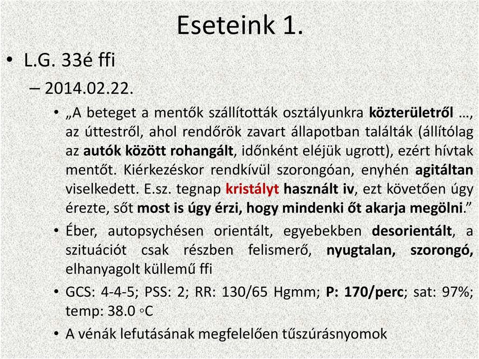 ugrott), ezért hívtak mentőt. Kiérkezéskor rendkívül szorongóan, enyhén agitáltan viselkedett. E.sz. tegnap kristályt használt iv, ezt követően úgy érezte, sőt most is úgy érzi, hogy mindenki őt akarja megölni.