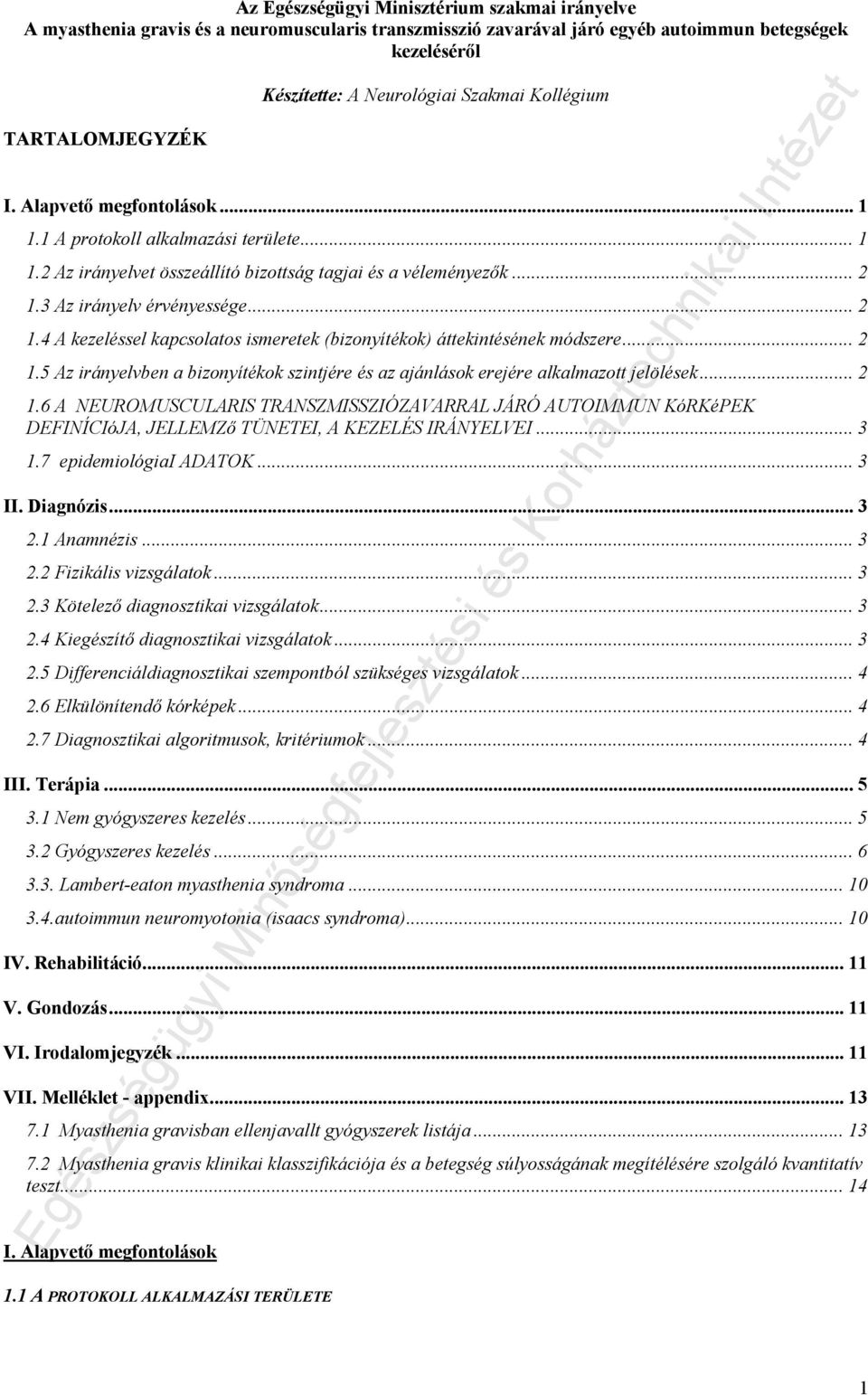 3 Az irányelv érvényessége... 2 1.4 A kezeléssel kapcsolatos ismeretek (bizonyítékok) áttekintésének módszere... 2 1.5 Az irányelvben a bizonyítékok szintjére és az ajánlások erejére alkalmazott jelölések.