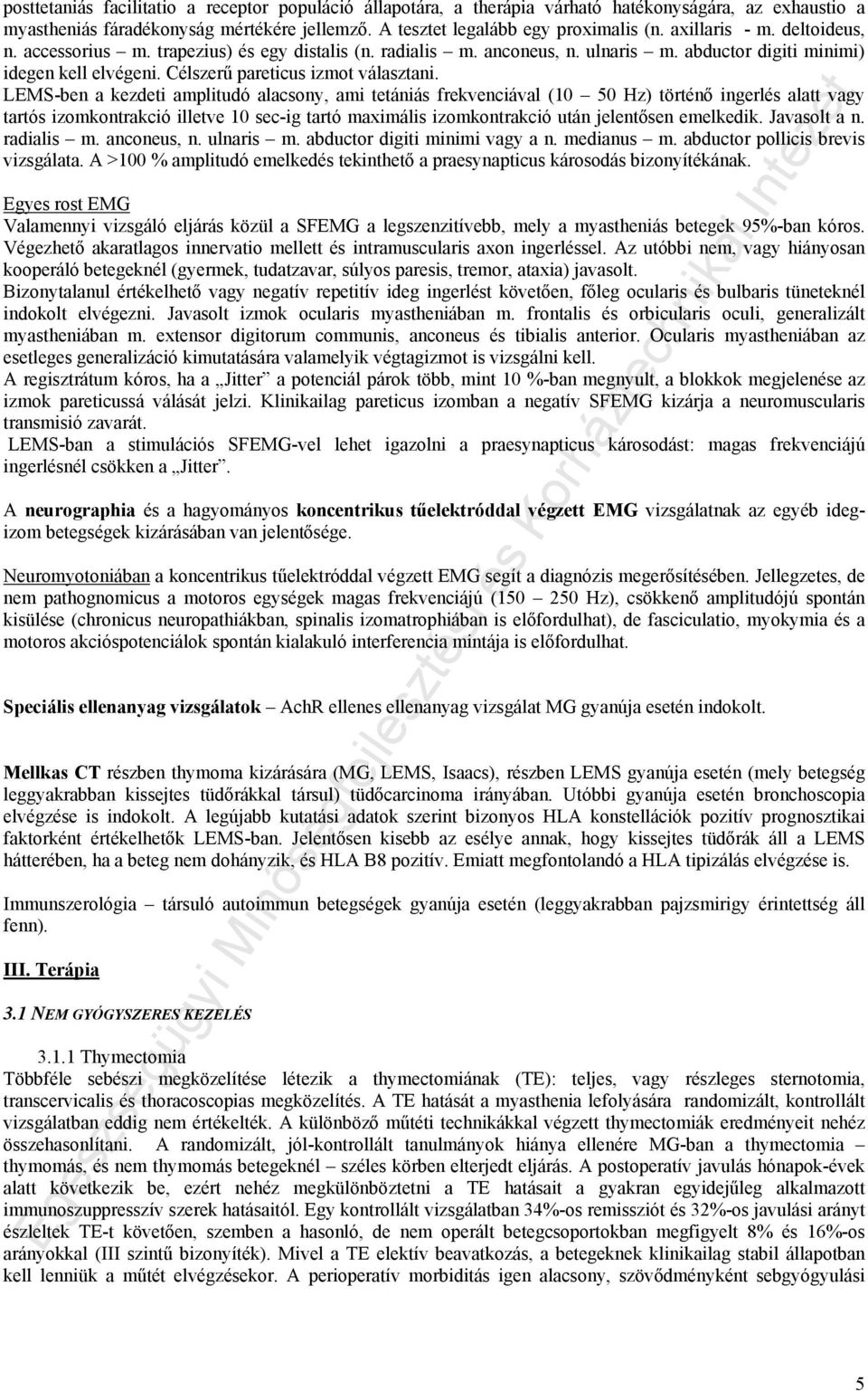 LEMS-ben a kezdeti amplitudó alacsony, ami tetániás frekvenciával (10 50 Hz) történő ingerlés alatt vagy tartós izomkontrakció illetve 10 sec-ig tartó maximális izomkontrakció után jelentősen