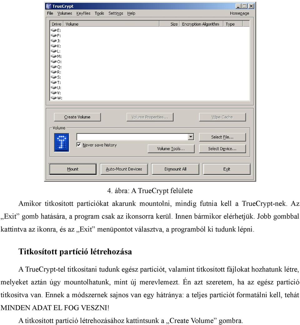 Titkosított partíció létrehozása A TrueCrypt-tel titkosítani tudunk egész partíciót, valamint titkosított fájlokat hozhatunk létre, melyeket aztán úgy mountolhatunk, mint új