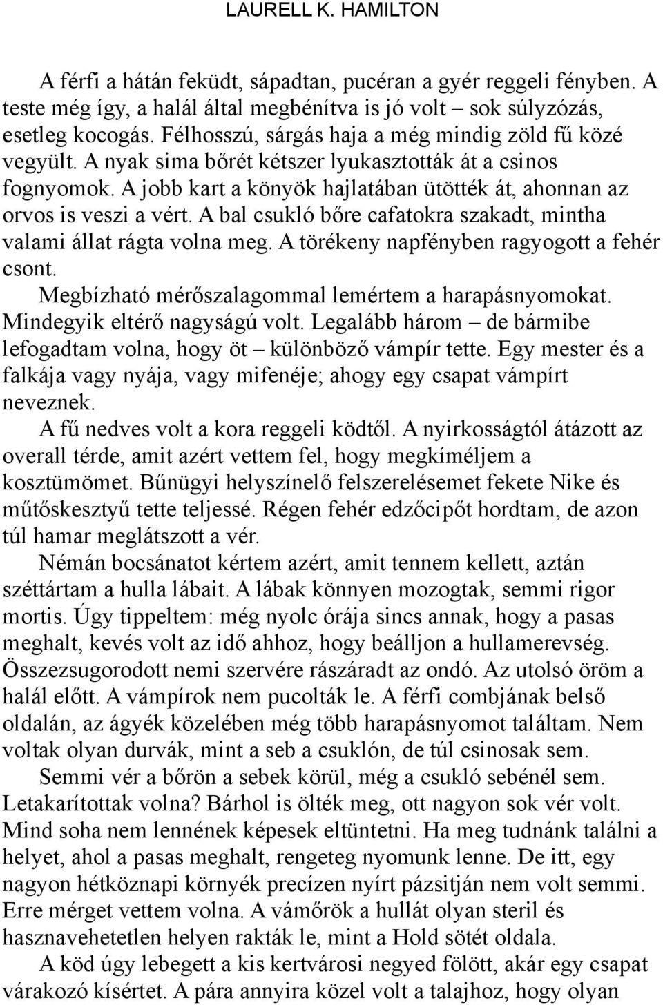 A bal csukló bőre cafatokra szakadt, mintha valami állat rágta volna meg. A törékeny napfényben ragyogott a fehér csont. Megbízható mérőszalagommal lemértem a harapásnyomokat.