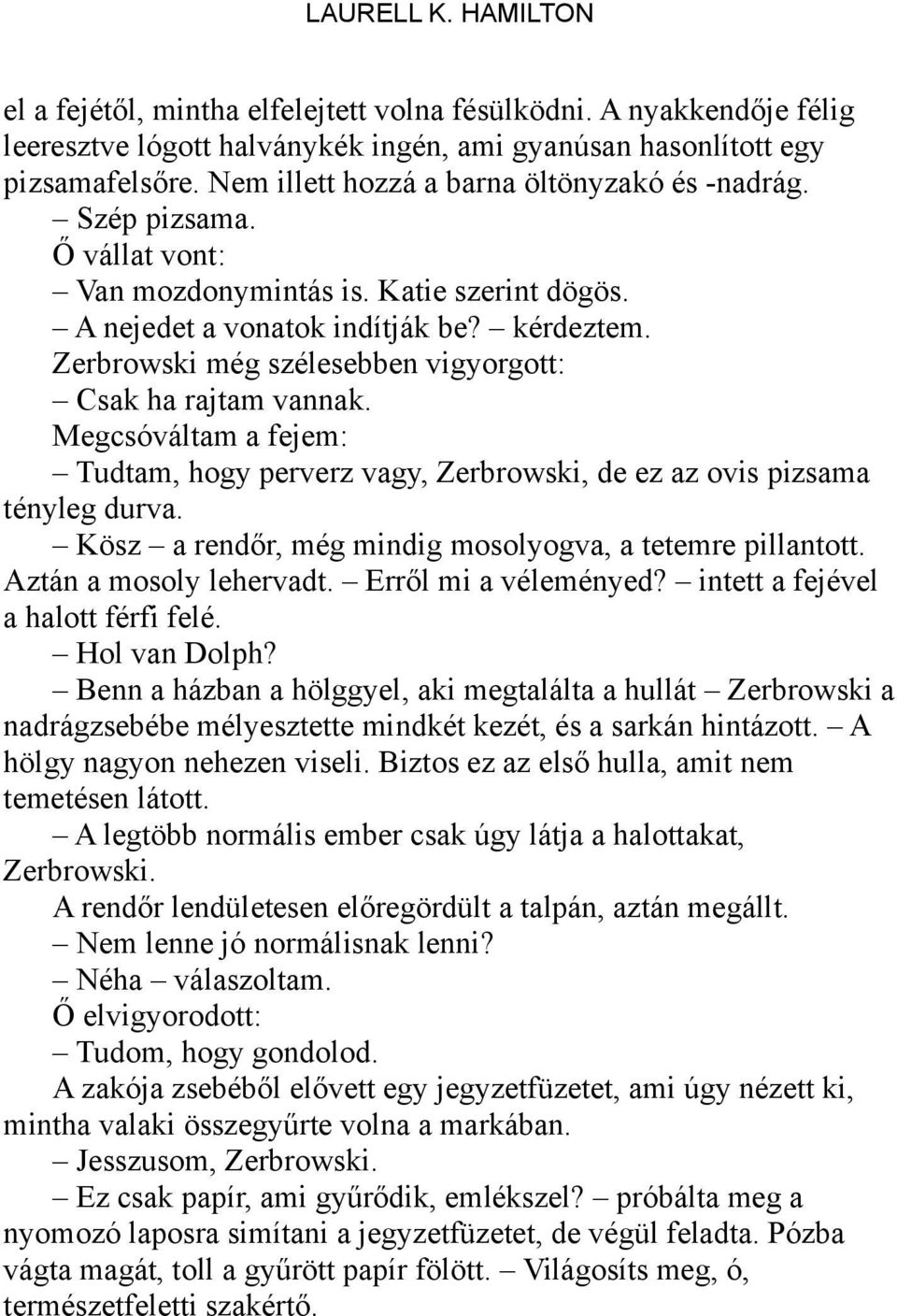 Zerbrowski még szélesebben vigyorgott: Csak ha rajtam vannak. Megcsóváltam a fejem: Tudtam, hogy perverz vagy, Zerbrowski, de ez az ovis pizsama tényleg durva.