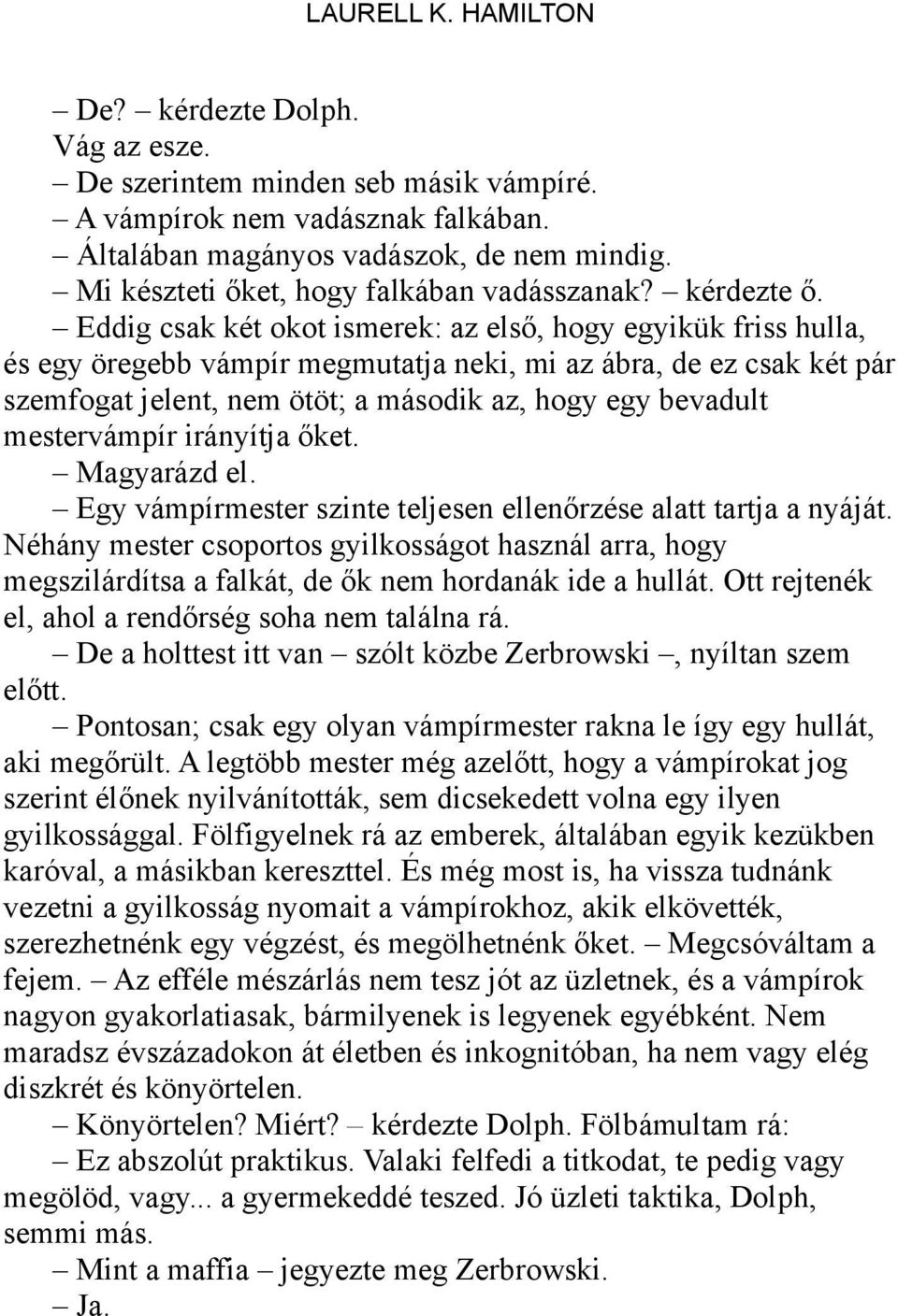 Eddig csak két okot ismerek: az első, hogy egyikük friss hulla, és egy öregebb vámpír megmutatja neki, mi az ábra, de ez csak két pár szemfogat jelent, nem ötöt; a második az, hogy egy bevadult