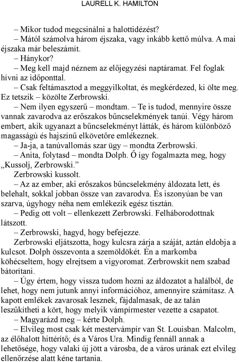 Nem ilyen egyszerű mondtam. Te is tudod, mennyire össze vannak zavarodva az erőszakos bűncselekmények tanúi.