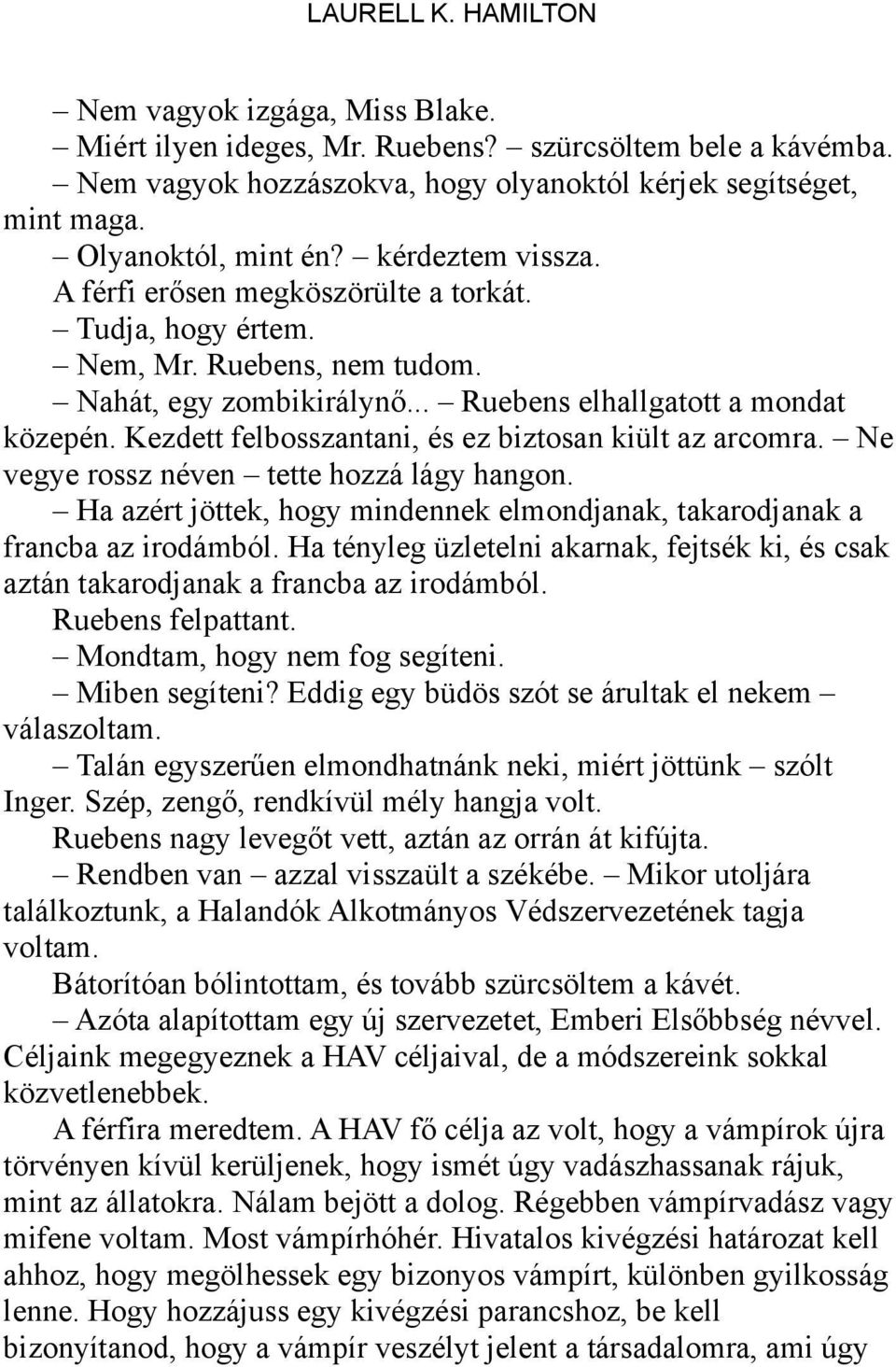 Kezdett felbosszantani, és ez biztosan kiült az arcomra. Ne vegye rossz néven tette hozzá lágy hangon. Ha azért jöttek, hogy mindennek elmondjanak, takarodjanak a francba az irodámból.