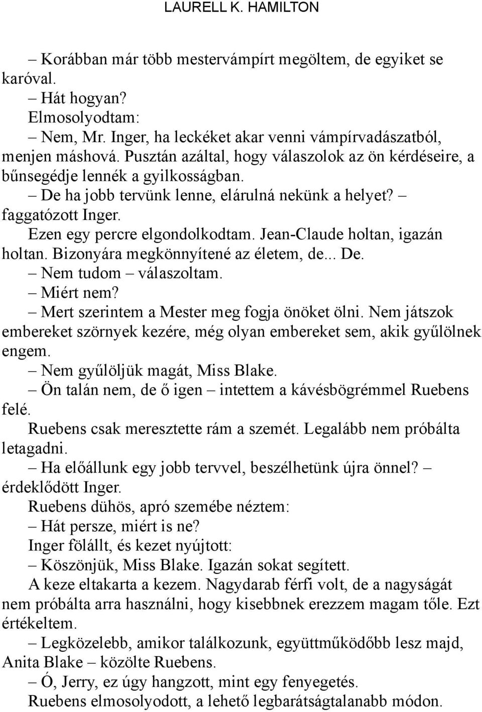 Jean-Claude holtan, igazán holtan. Bizonyára megkönnyítené az életem, de... De. Nem tudom válaszoltam. Miért nem? Mert szerintem a Mester meg fogja önöket ölni.