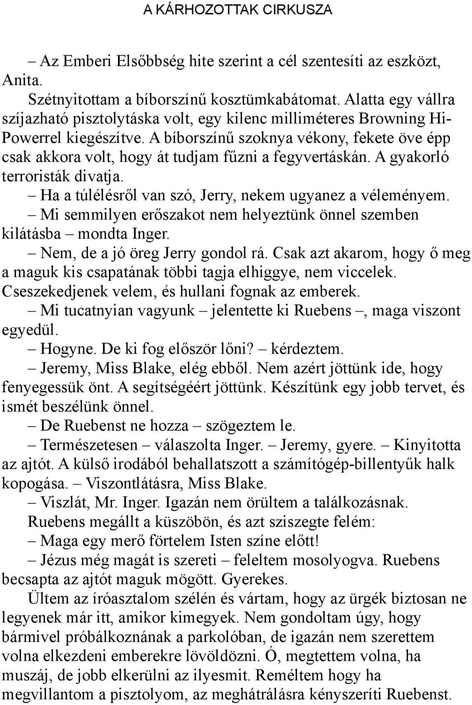 A bíborszínű szoknya vékony, fekete öve épp csak akkora volt, hogy át tudjam fűzni a fegyvertáskán. A gyakorló terroristák divatja. Ha a túlélésről van szó, Jerry, nekem ugyanez a véleményem.