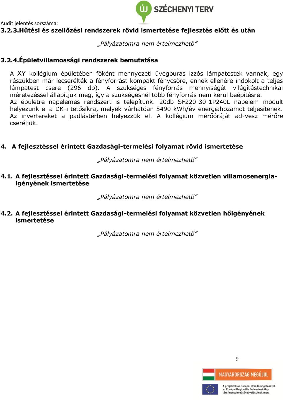 indokolt a teljes lámpatest csere (296 db). A szükséges fényforrás mennyiségét világítástechnikai méretezéssel állapítjuk meg, így a szükségesnél több fényforrás nem kerül beépítésre.