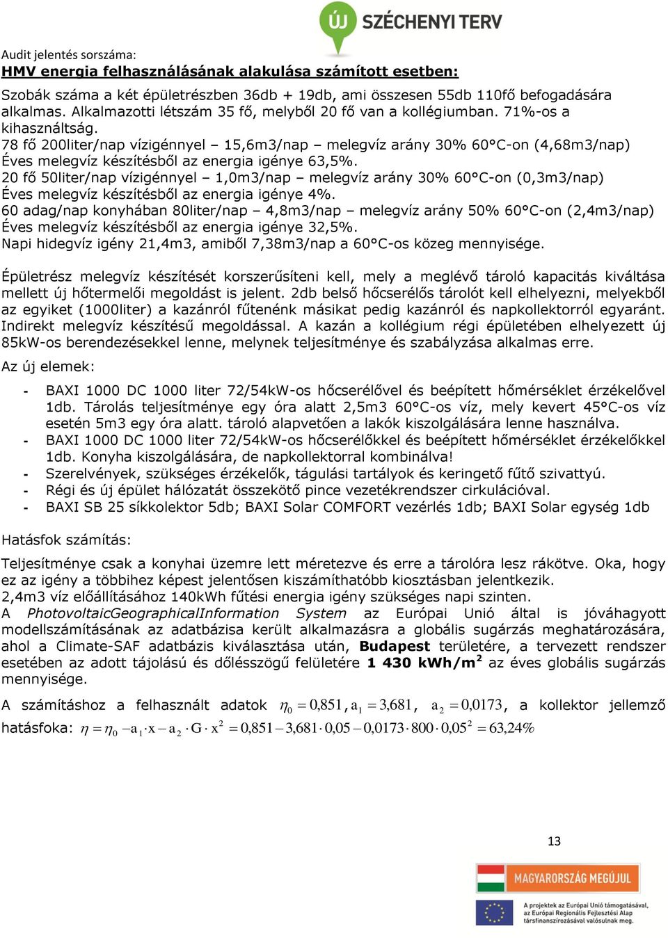 78 fő 200liter/nap vízigénnyel 15,6m3/nap melegvíz arány 30% 60 C-on (4,68m3/nap) Éves melegvíz készítésből az energia igénye 63,5%.