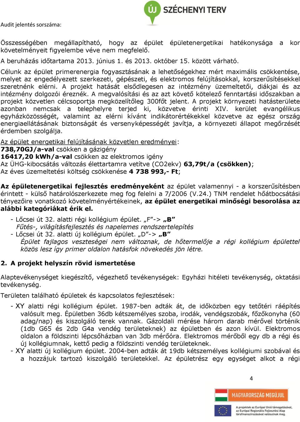 Célunk az épület primerenergia fogyasztásának a lehetőségekhez mért maximális csökkentése, melyet az engedélyezett szerkezeti, gépészeti, és elektromos felújításokkal, korszerűsítésekkel szeretnénk