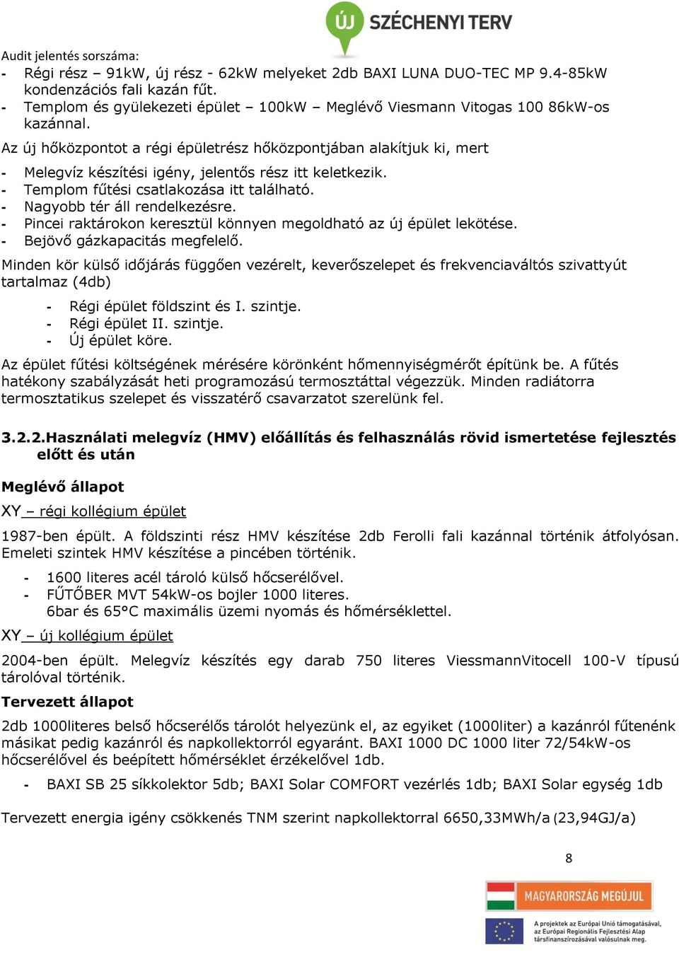 - Nagyobb tér áll rendelkezésre. - Pincei raktárokon keresztül könnyen megoldható az új épület lekötése. - Bejövő gázkapacitás megfelelő.