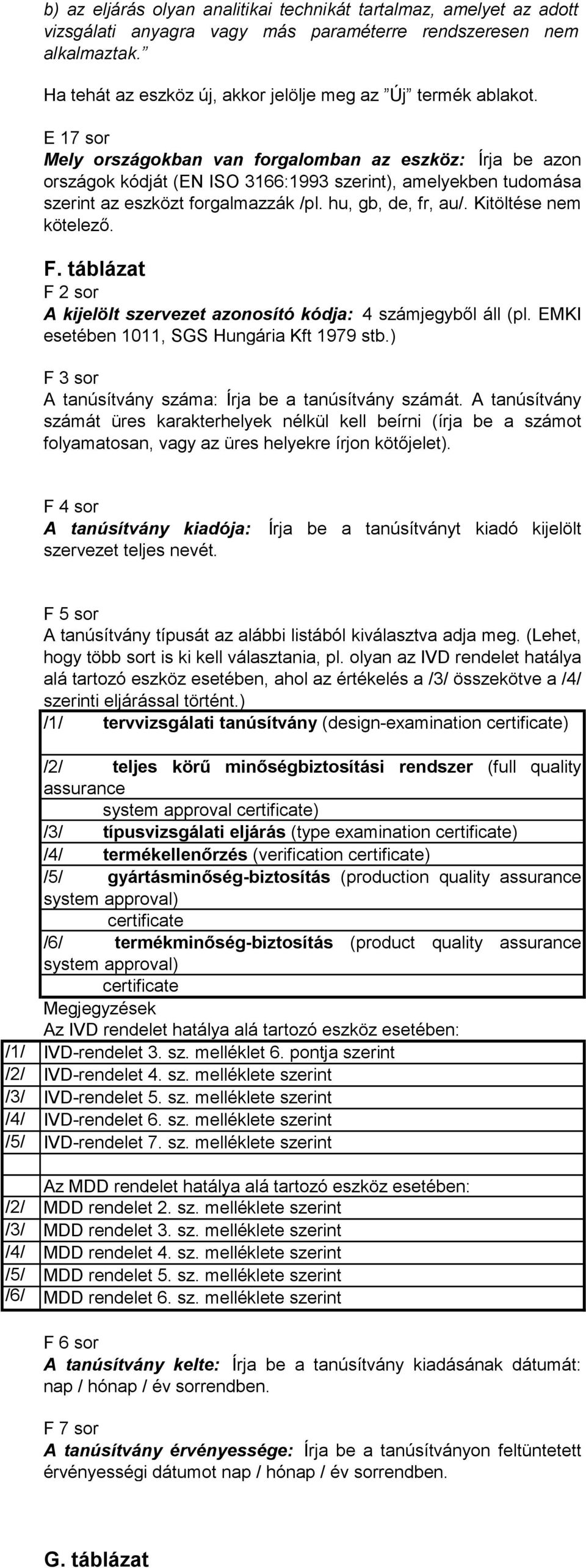 E 17 sor Mely országokban van forgalomban az eszköz: Írja be azon országok kódját (EN ISO 3166:1993 szerint), amelyekben tudomása szerint az eszközt forgalmazzák /pl. hu, gb, de, fr, au/.