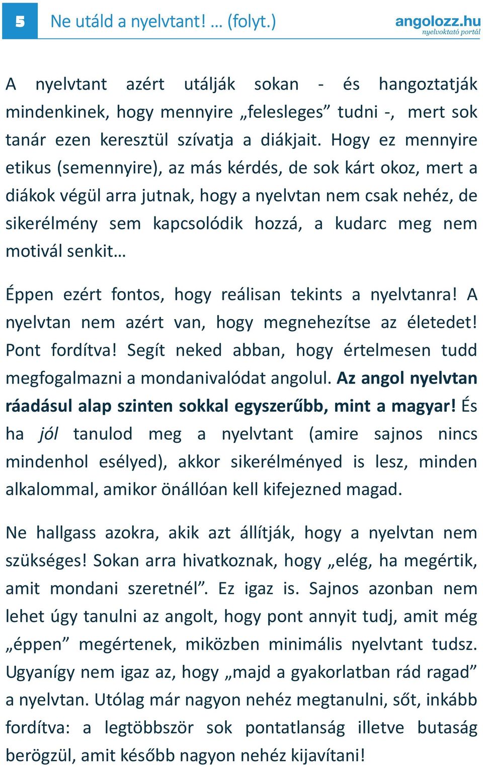 senkit Éppen ezért fontos, hogy reálisan tekints a nyelvtanra! A nyelvtan nem azért van, hogy megnehezítse az életedet! Pont fordítva!