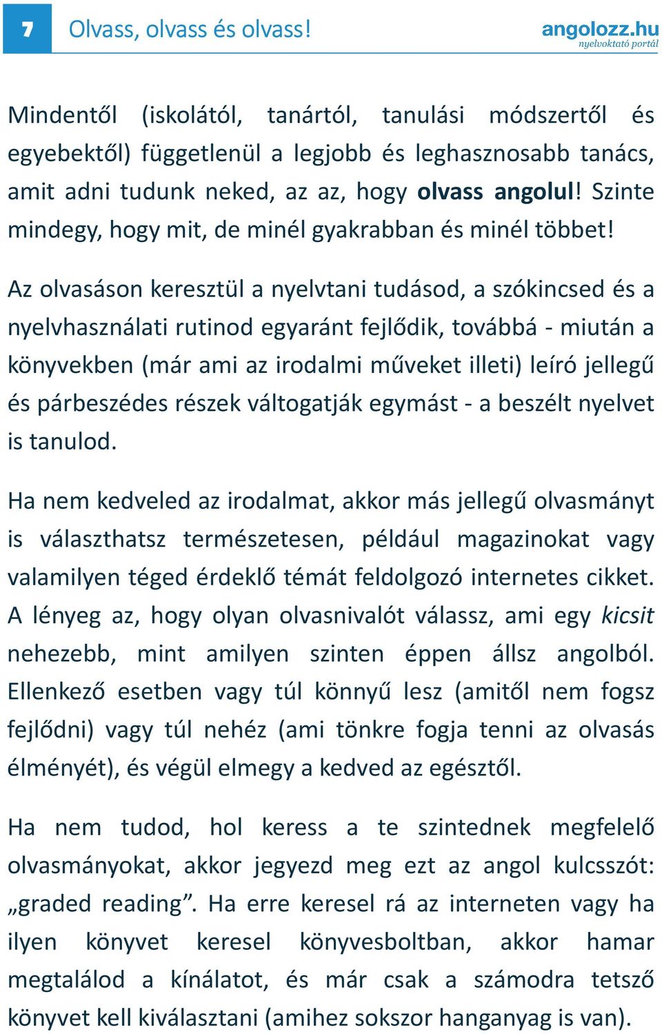 Az olvasáson keresztül a nyelvtani tudásod, a szókincsed és a nyelvhasználati rutinod egyaránt fejlődik, továbbá - miután a könyvekben (már ami az irodalmi műveket illeti) leíró jellegű és