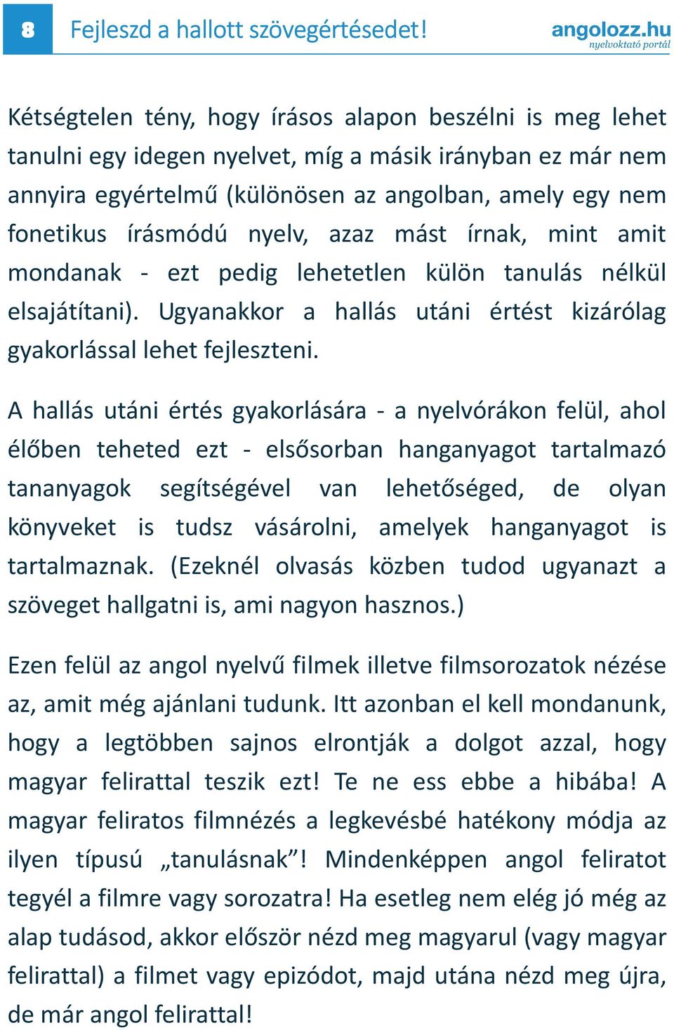 nyelv, azaz mást írnak, mint amit mondanak - ezt pedig lehetetlen külön tanulás nélkül elsajátítani). Ugyanakkor a hallás utáni értést kizárólag gyakorlással lehet fejleszteni.