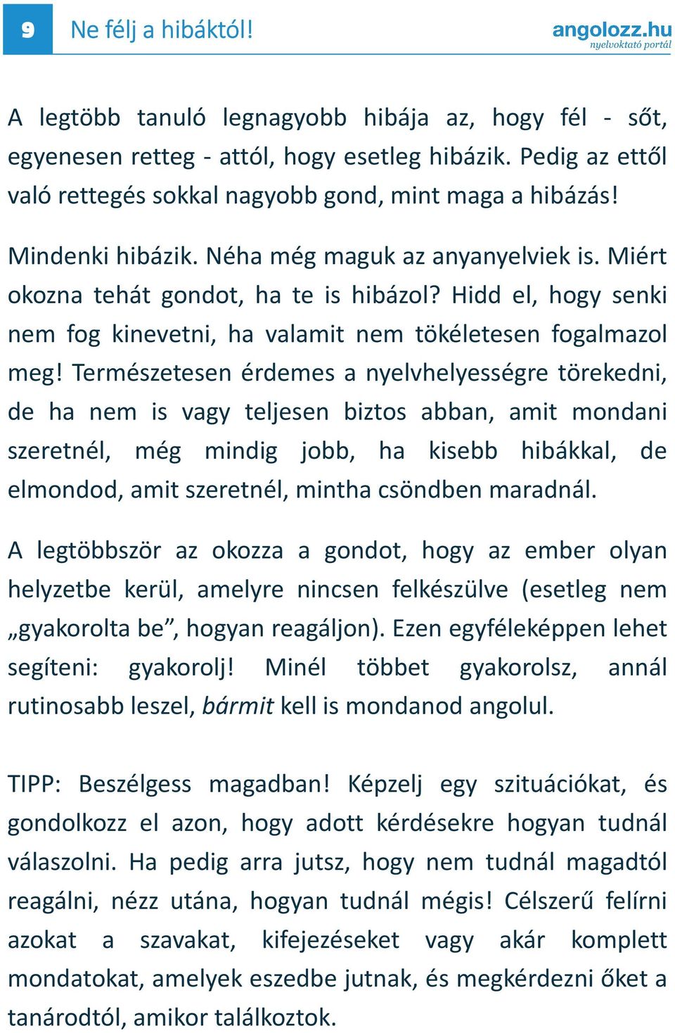 Természetesen érdemes a nyelvhelyességre törekedni, de ha nem is vagy teljesen biztos abban, amit mondani szeretnél, még mindig jobb, ha kisebb hibákkal, de elmondod, amit szeretnél, mintha csöndben