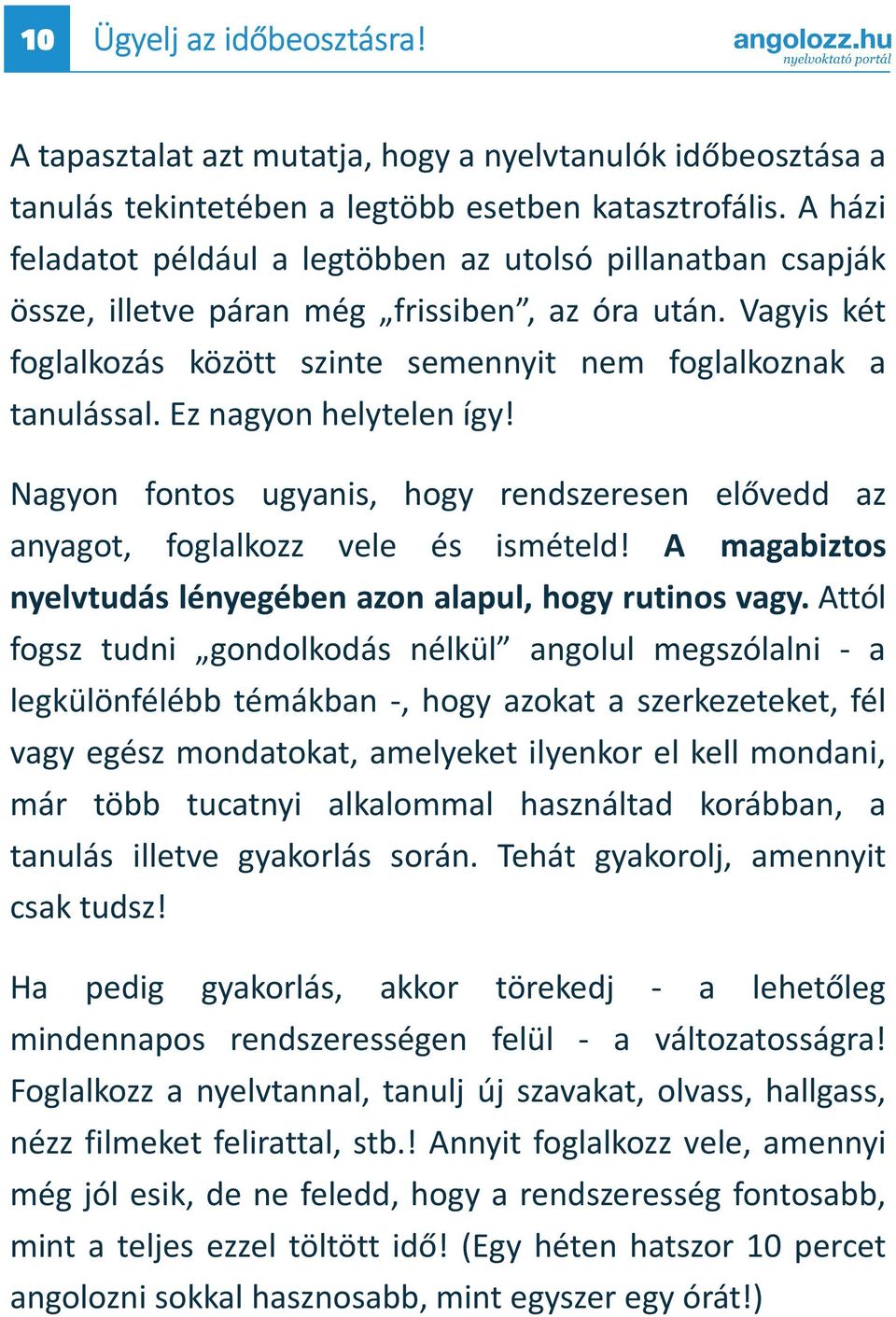 Ez nagyon helytelen így! Nagyon fontos ugyanis, hogy rendszeresen elővedd az anyagot, foglalkozz vele és ismételd! A magabiztos nyelvtudás lényegében azon alapul, hogy rutinos vagy.