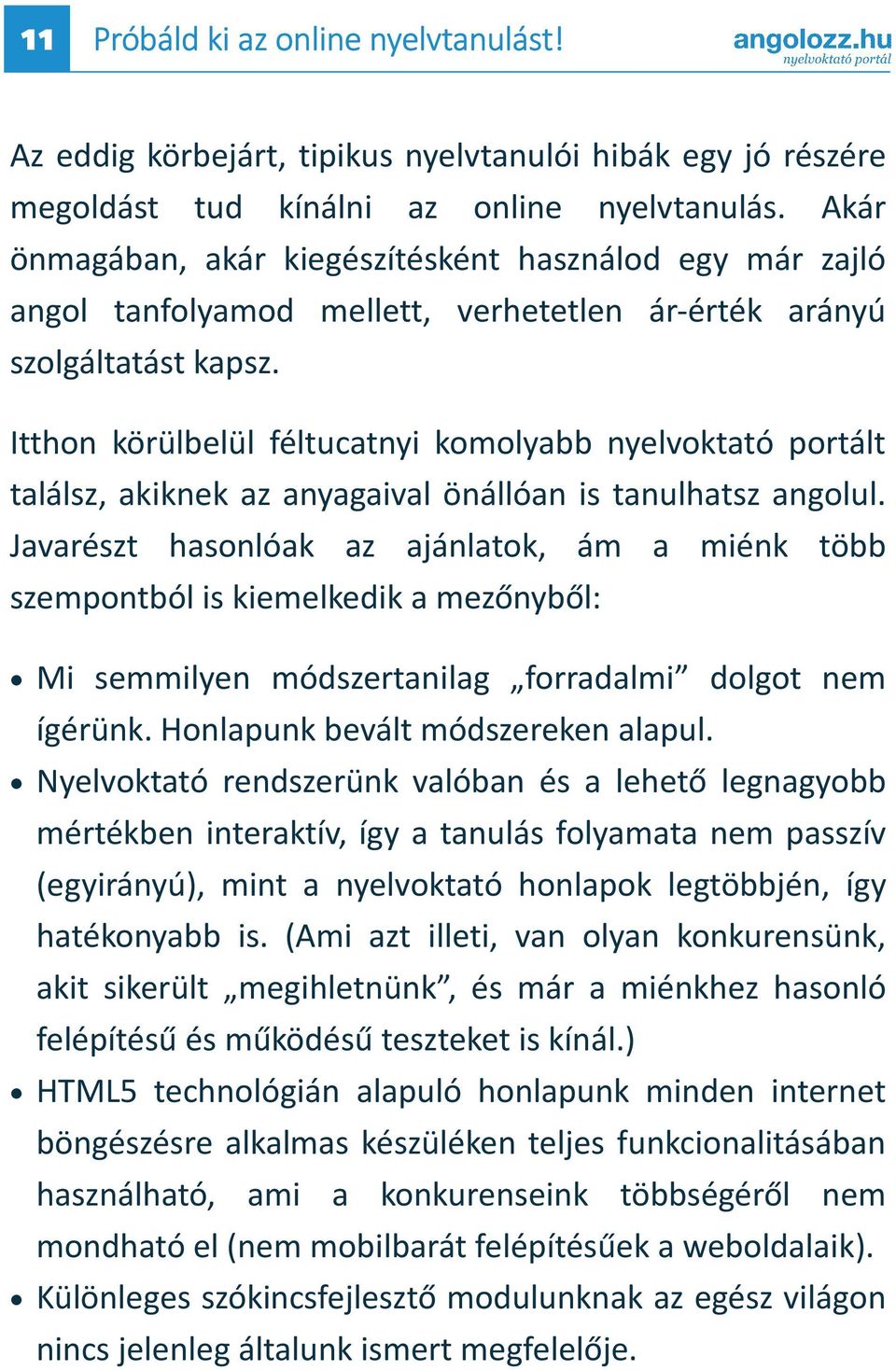 Itthon körülbelül féltucatnyi komolyabb nyelvoktató portált találsz, akiknek az anyagaival önállóan is tanulhatsz angolul.