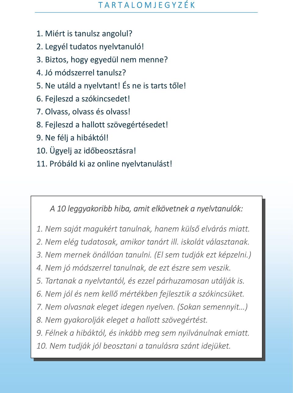 A 10 leggyakoribb hiba, amit elkövetnek a nyelvtanulók: 1. Nem saját magukért tanulnak, hanem külső elvárás miatt. 2. Nem elég tudatosak, amikor tanárt ill. iskolát választanak. 3.