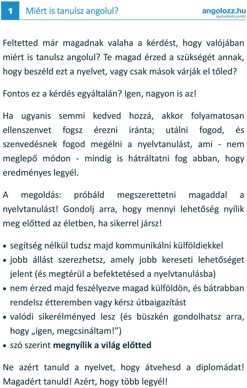 Ha ugyanis semmi kedved hozzá, akkor folyamatosan ellenszenvet fogsz érezni iránta; utálni fogod, és szenvedésnek fogod megélni a nyelvtanulást, ami - nem meglepő módon - mindig is hátráltatni fog