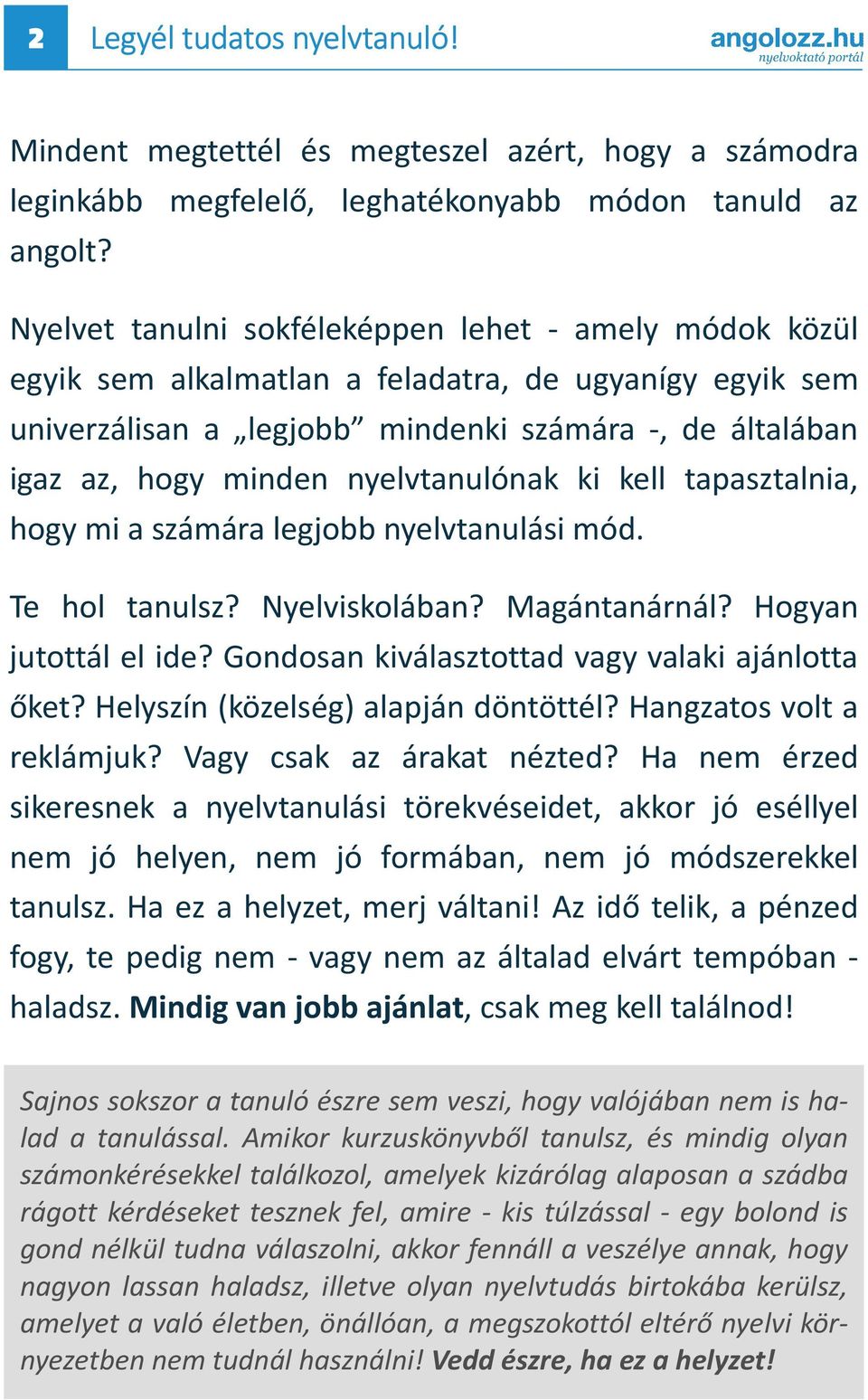 nyelvtanulónak ki kell tapasztalnia, hogy mi a számára legjobb nyelvtanulási mód. Te hol tanulsz? Nyelviskolában? Magántanárnál? Hogyan jutottál el ide?