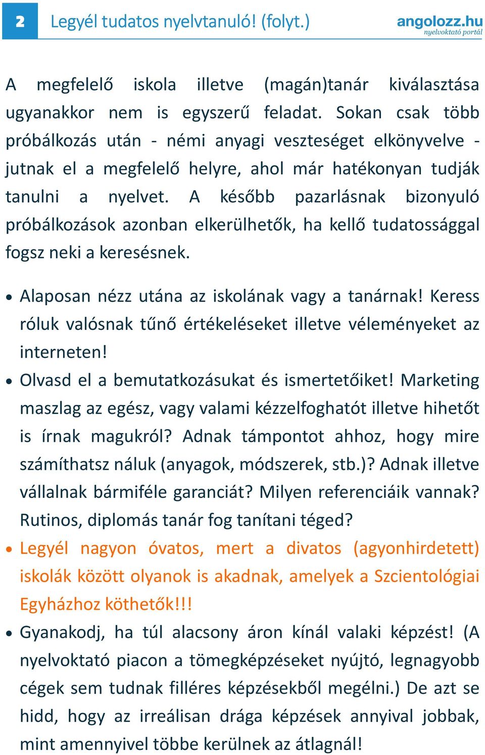 A később pazarlásnak bizonyuló próbálkozások azonban elkerülhetők, ha kellő tudatossággal fogsz neki a keresésnek. Alaposan nézz utána az iskolának vagy a tanárnak!