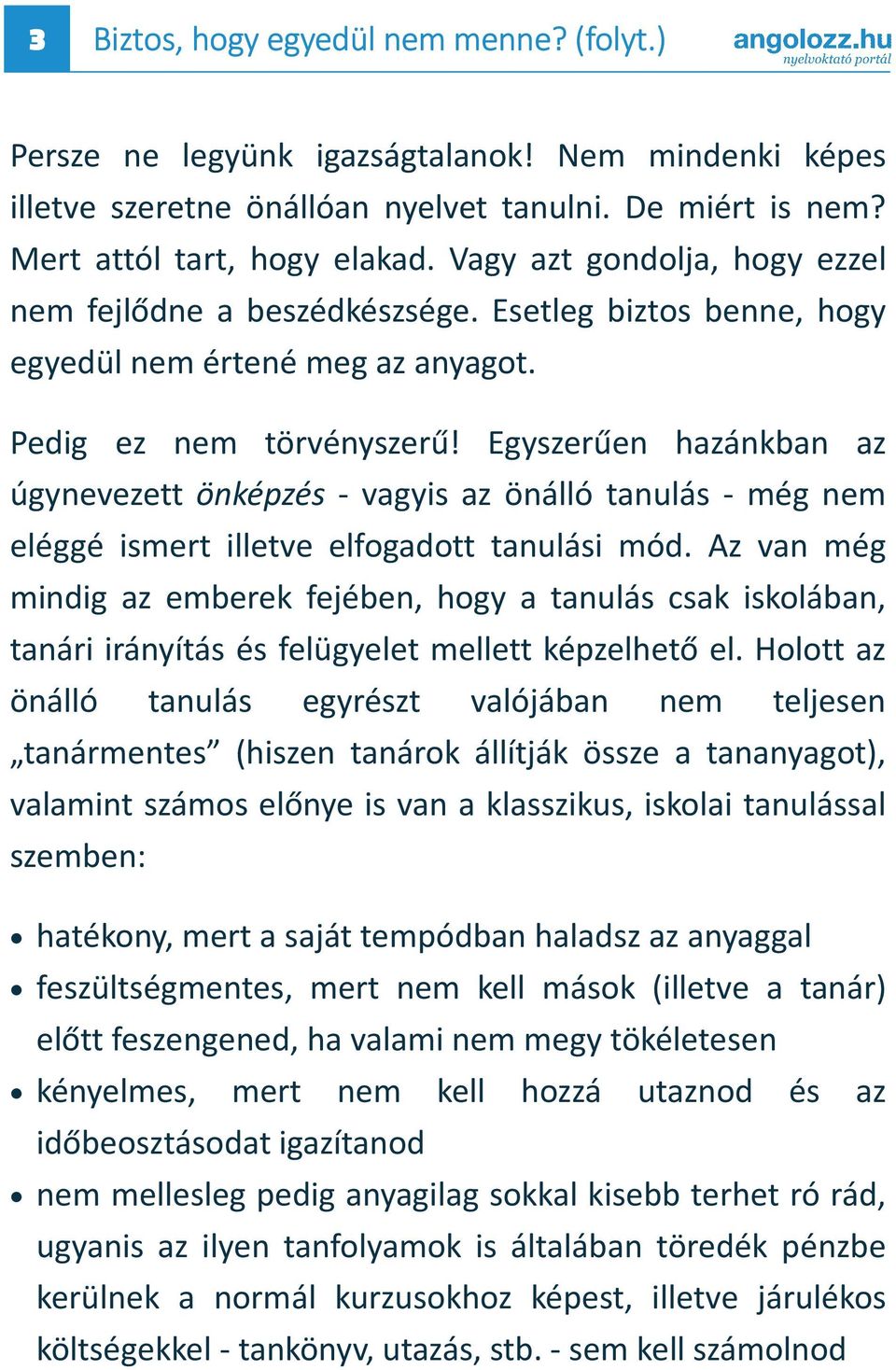 Egyszerűen hazánkban az úgynevezett önképzés - vagyis az önálló tanulás - még nem eléggé ismert illetve elfogadott tanulási mód.