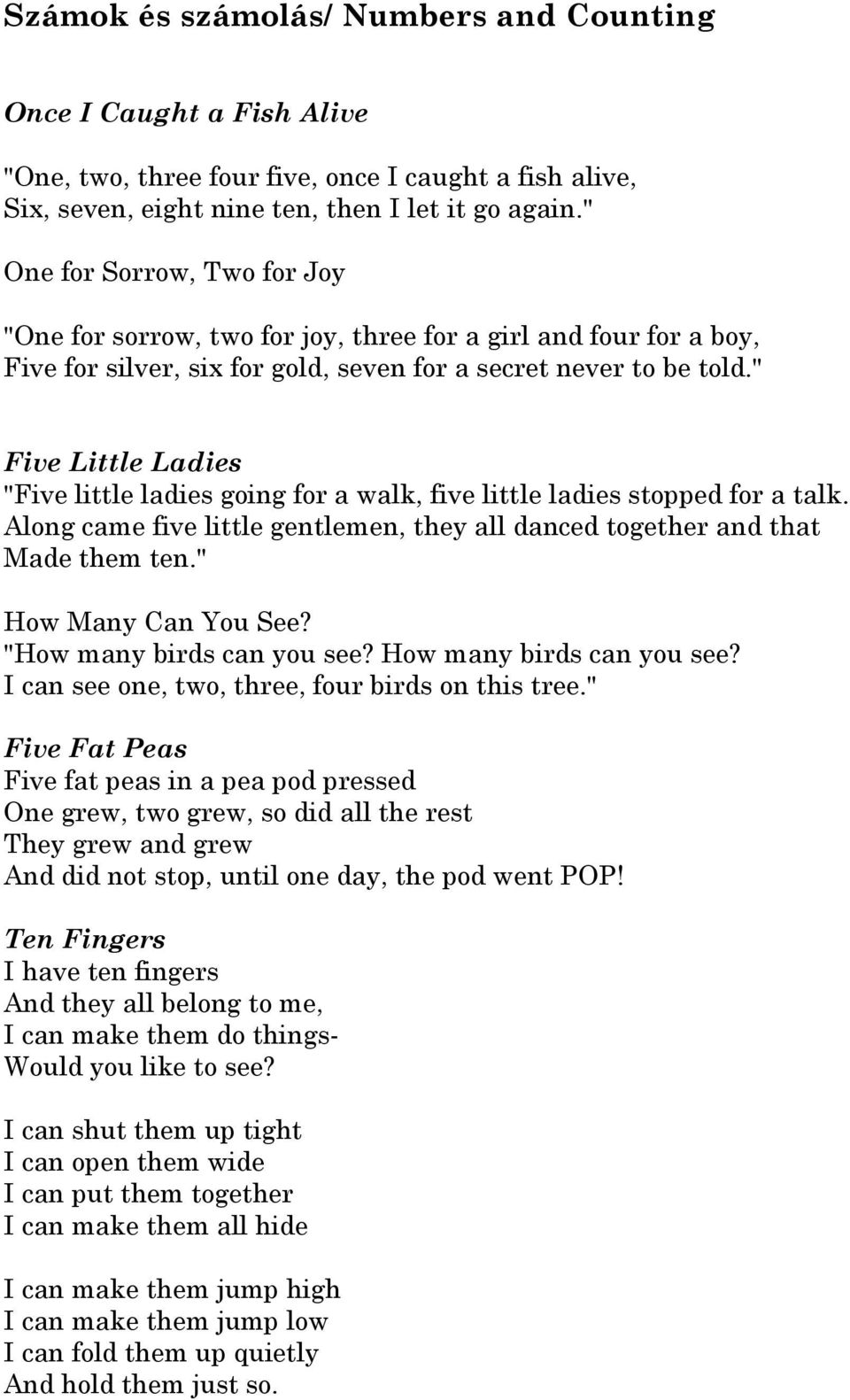 " Five Little Ladies "Five little ladies going for a walk, five little ladies stopped for a talk. Along came five little gentlemen, they all danced together and that Made them ten.