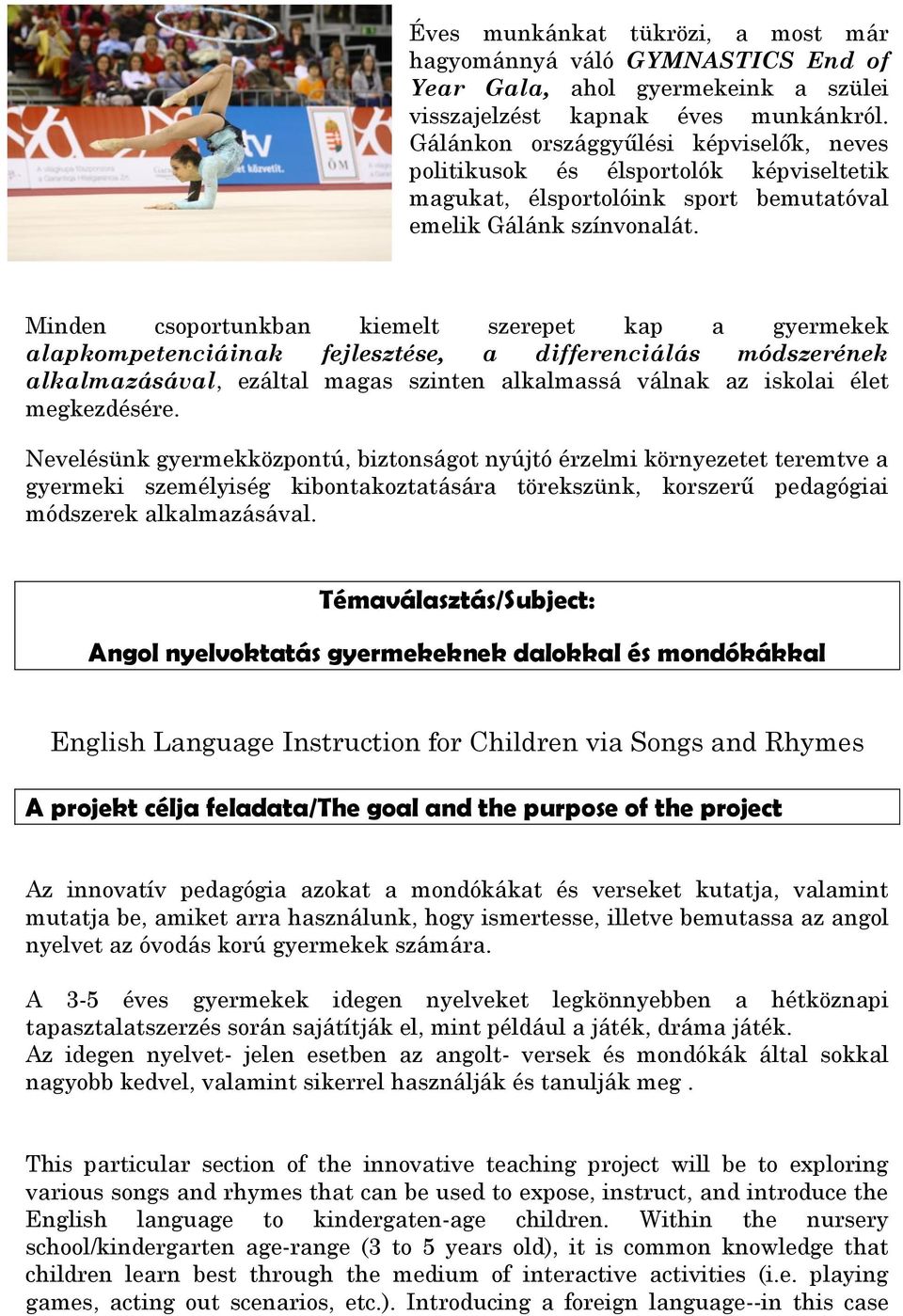 Minden csoportunkban kiemelt szerepet kap a gyermekek alapkompetenciáinak fejlesztése, a differenciálás módszerének alkalmazásával, ezáltal magas szinten alkalmassá válnak az iskolai élet