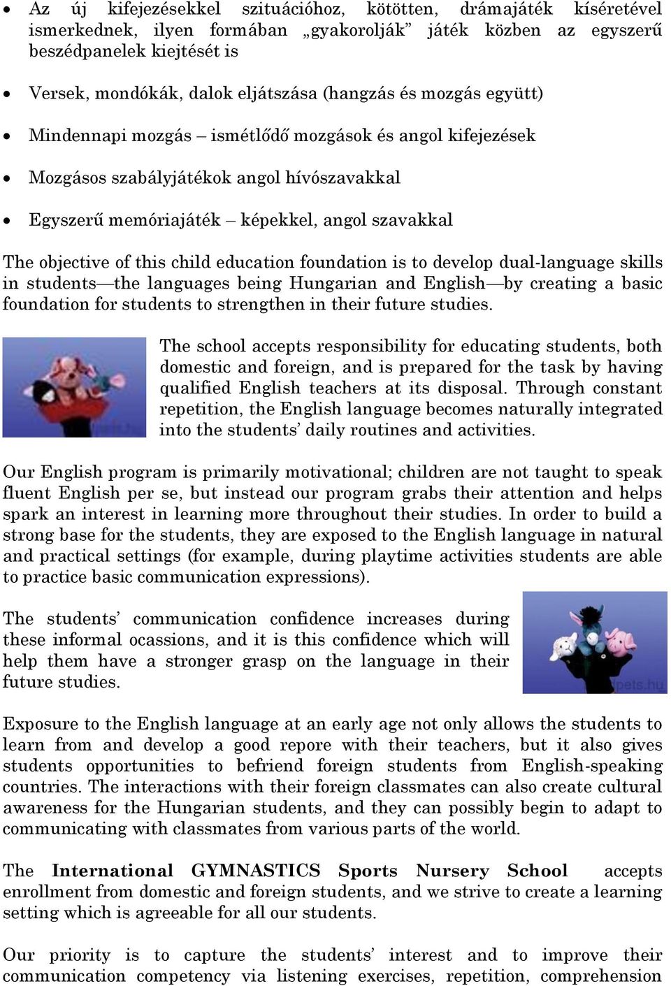 child education foundation is to develop dual-language skills in students the languages being Hungarian and English by creating a basic foundation for students to strengthen in their future studies.