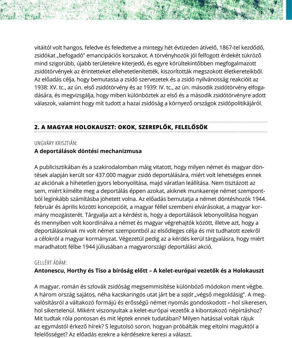 megszokott életkereteikből. Az előadás célja, hogy bemutassa a zsidó szervezetek és a zsidó nyilvánosság reakcióit az 1938: XV. tc., az ún.