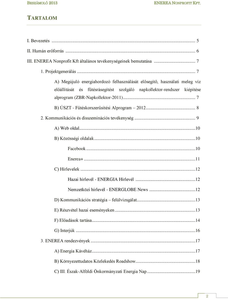 .. 7 B) ÚSZT - Fűtéskorszerűsítési Alprogram 2012... 8 2. Kommunikációs és disszeminációs tevékenység... 9 A) Web oldal... 10 B) Közösségi oldalak... 10 Facebook... 10 Enerea+... 11 C) Hírlevelek.