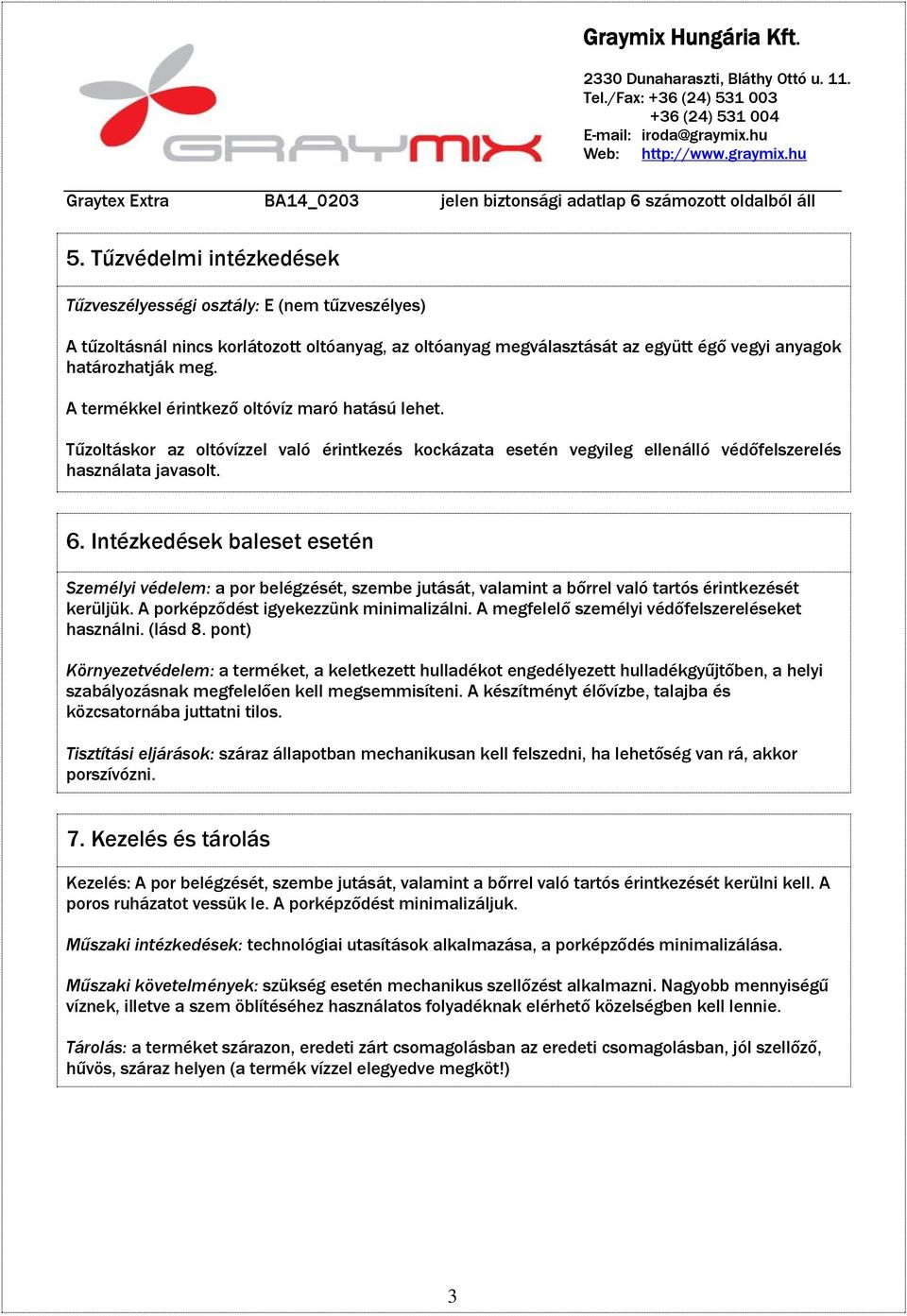 Intézkedések baleset esetén Személyi védelem: a por belégzését, szembe jutását, valamint a bőrrel való tartós érintkezését kerüljük. A porképződést igyekezzünk minimalizálni.