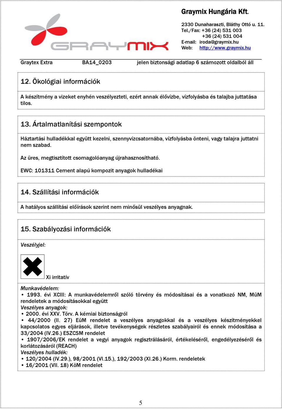 EWC: 101311 Cement alapú kompozit anyagok hulladékai 14. Szállítási információk A hatályos szállítási előírások szerint nem minősül veszélyes anyagnak. 15.