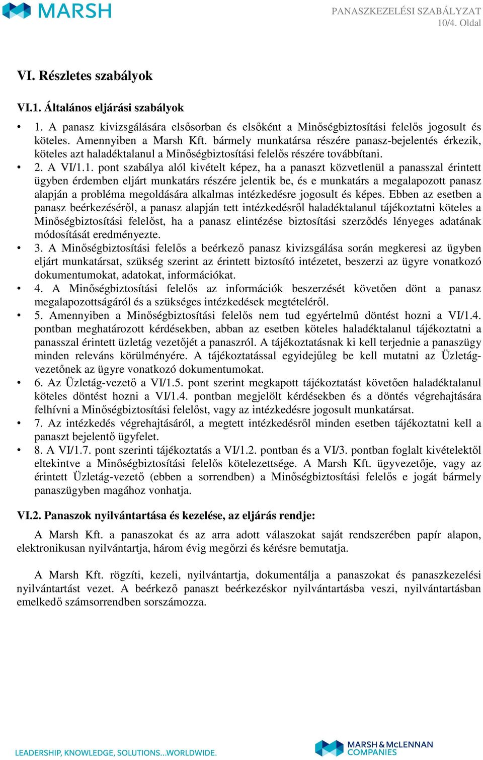 1. pont szabálya alól kivételt képez, ha a panaszt közvetlenül a panasszal érintett ügyben érdemben eljárt munkatárs részére jelentik be, és e munkatárs a megalapozott panasz alapján a probléma