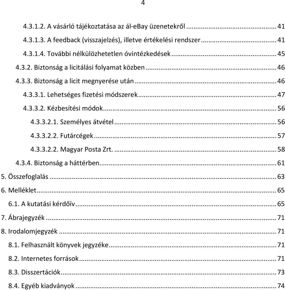 3.3.2.1. Személyes átvétel... 56 4.3.3.2.2. Futárcégek... 57 4.3.3.2.2. Magyar Posta Zrt.... 58 4.3.4. Biztonság a háttérben... 61 5. Összefoglalás... 63 6. Melléklet... 65 6.1. A kutatási kérdőív.