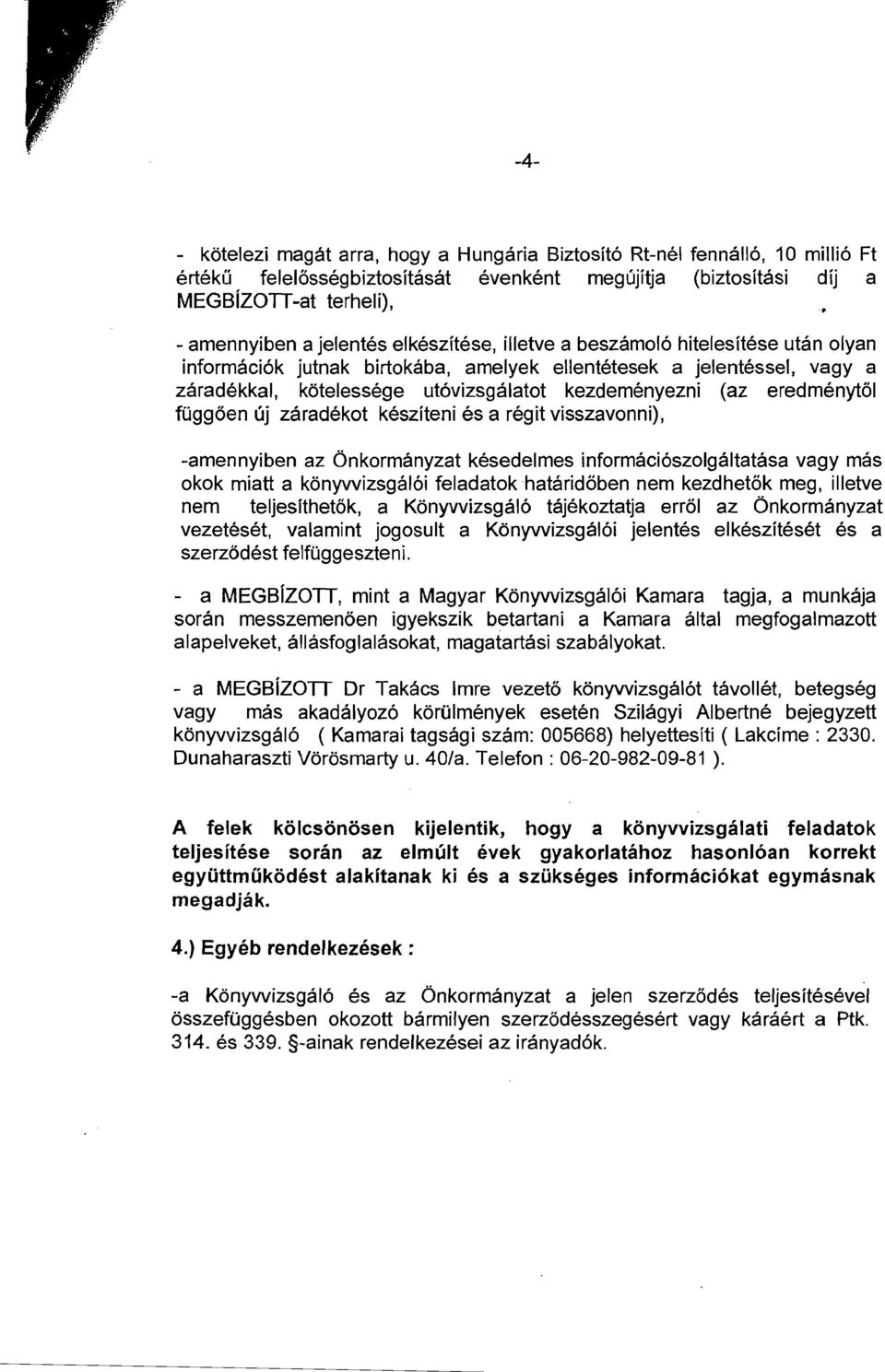 foggoen uj zaradekot kesziteni es a regit visszavonni), -amennyiben az Onkormanyzat kesedelmes informaci6szolgaltatasa vagy mas okok miatt a konyvvizsgal6i feladatokhataridoben nem kezdhetok meg,