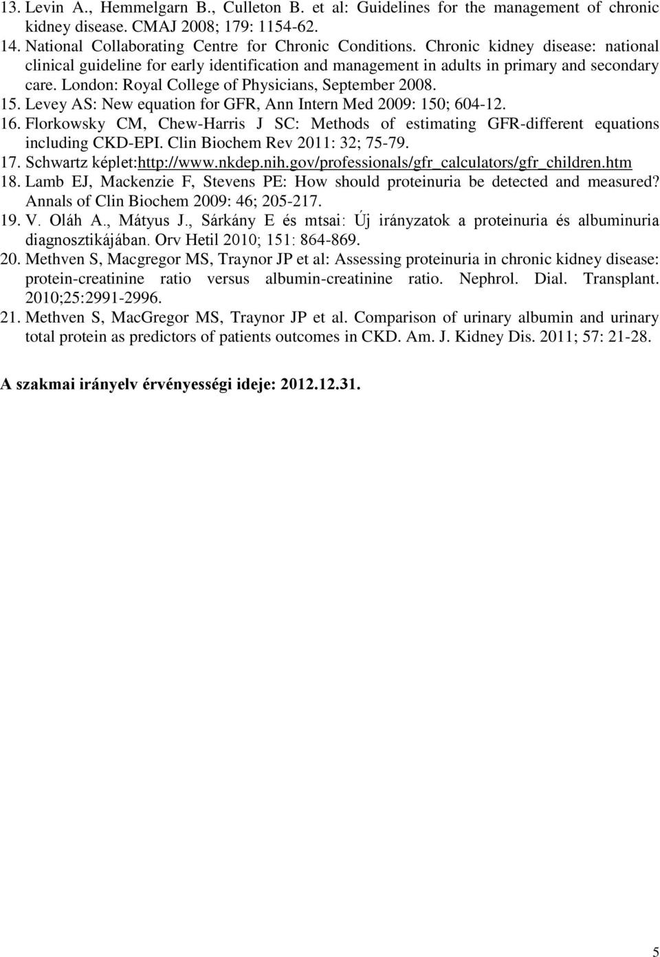 Levey AS: New equation for GFR, Ann Intern Med 2009: 150; 604-12. 16. Florkowsky CM, Chew-Harris J SC: Methods of estimating GFR-different equations including CKD-EPI.