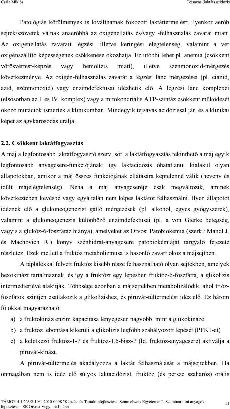 anémia (csökkent vörösvértest-képzés vagy hemolízis miatt), illetve szénmonoxid-mérgezés következménye. Az oxigén-felhasználás zavarát a légzési lánc mérgezései (pl.