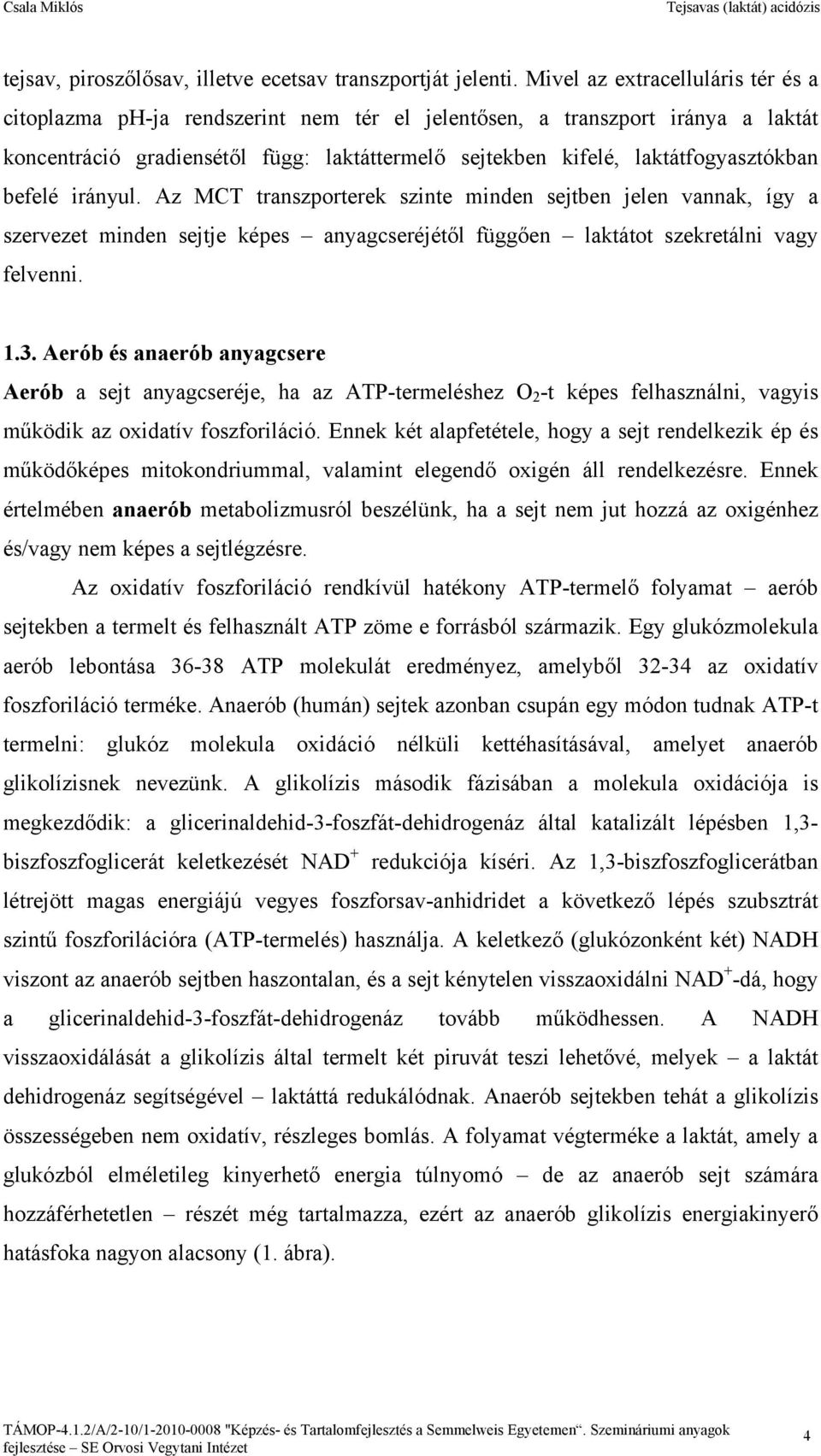 befelé irányul. Az MCT transzporterek szinte minden sejtben jelen vannak, így a szervezet minden sejtje képes anyagcseréjétől függően laktátot szekretálni vagy felvenni. 1.3.