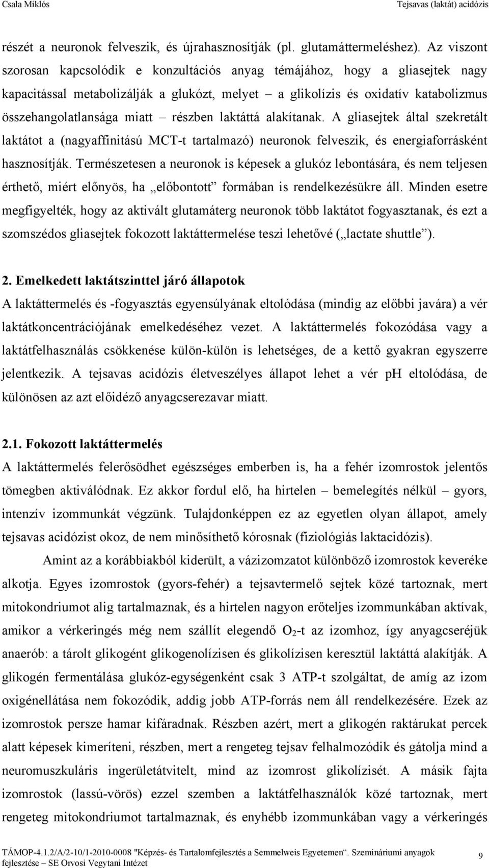 részben laktáttá alakítanak. A gliasejtek által szekretált laktátot a (nagyaffinitású MCT-t tartalmazó) neuronok felveszik, és energiaforrásként hasznosítják.