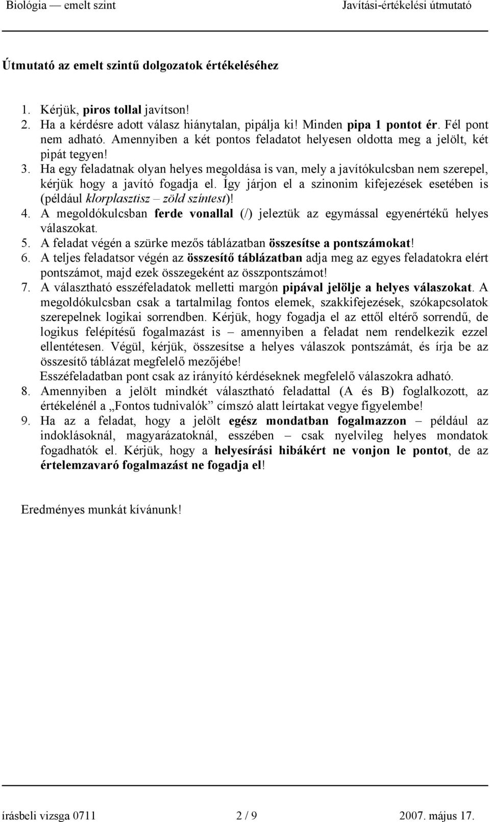 Ha egy feladatnak olyan helyes megoldása is van, mely a javítókulcsban nem szerepel, kérjük hogy a javító fogadja el.