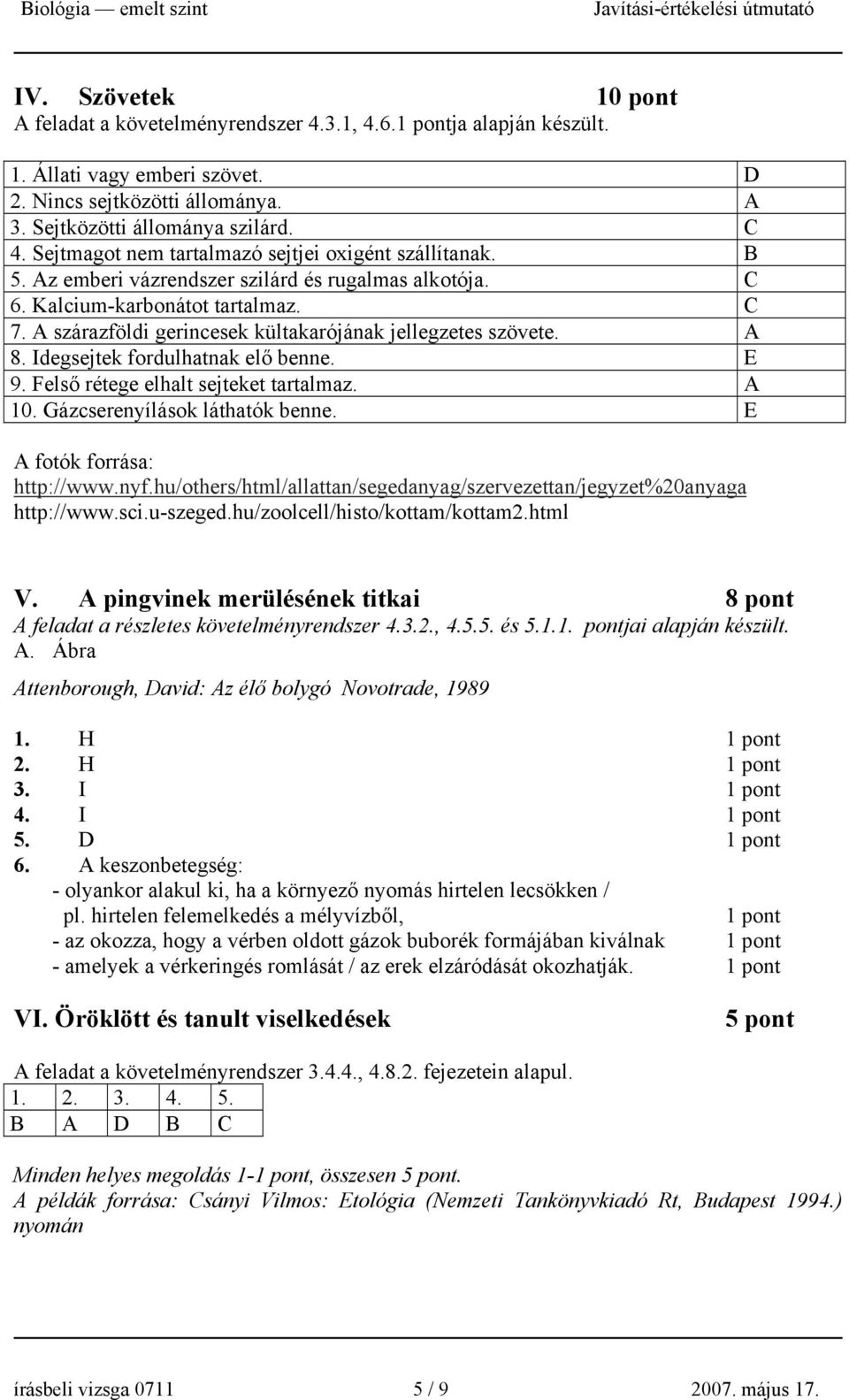 A szárazföldi gerincesek kültakarójának jellegzetes szövete. A 8. Idegsejtek fordulhatnak elő benne. E 9. Felső rétege elhalt sejteket tartalmaz. A 10. Gázcserenyílások láthatók benne.