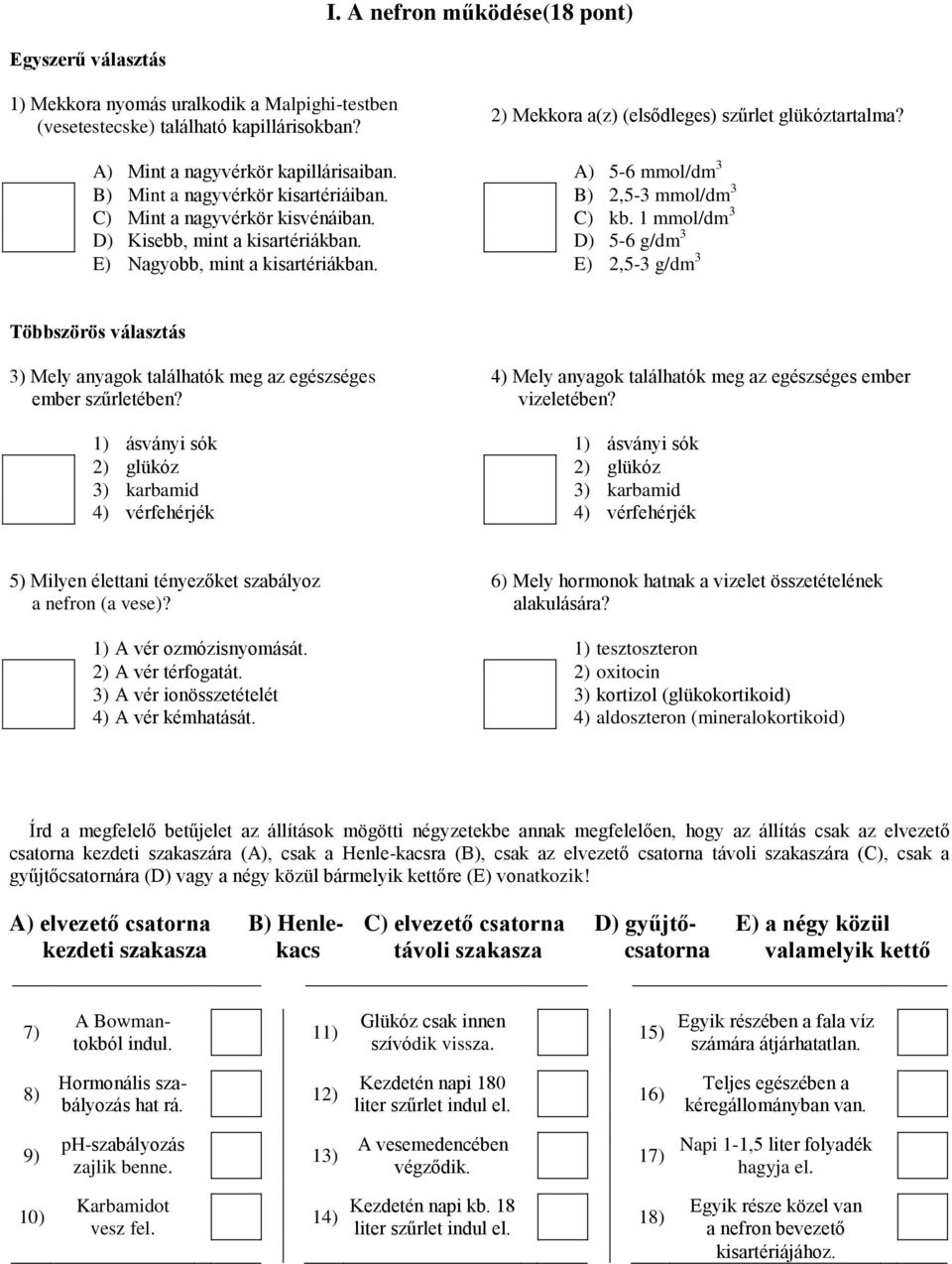 D) 5-6 g/dm 3 E) Nagyobb, mint a kisartériákban. E) 2,5-3 g/dm 3 3) Mely anyagok találhatók meg az egészséges ember szűrletében? 4) Mely anyagok találhatók meg az egészséges ember vizeletében?