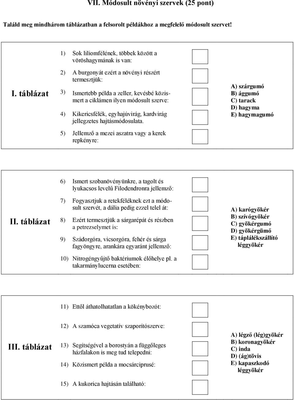 táblázat 3) Ismertebb példa a zeller, kevésbé közismert a ciklámen ilyen módosult szerve: 4) Kikericsfélék, egyhajúvirág, kardvirág jellegzetes hajtásmódosulata.